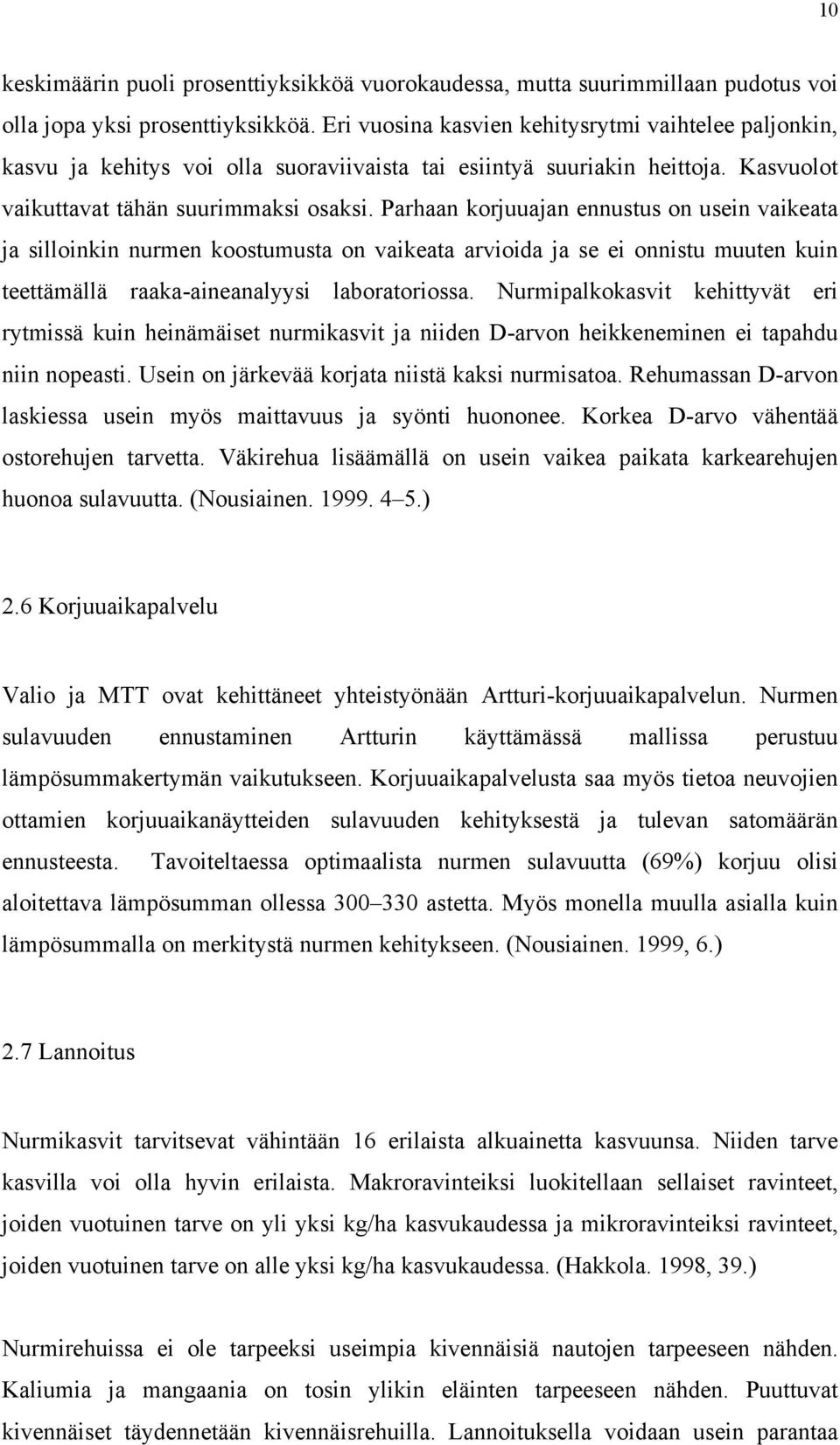 Parhaan korjuuajan ennustus on usein vaikeata ja silloinkin nurmen koostumusta on vaikeata arvioida ja se ei onnistu muuten kuin teettämällä raaka-aineanalyysi laboratoriossa.