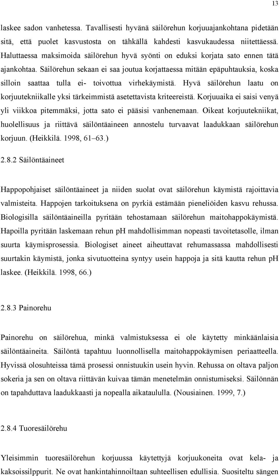 Säilörehun sekaan ei saa joutua korjattaessa mitään epäpuhtauksia, koska silloin saattaa tulla ei- toivottua virhekäymistä.