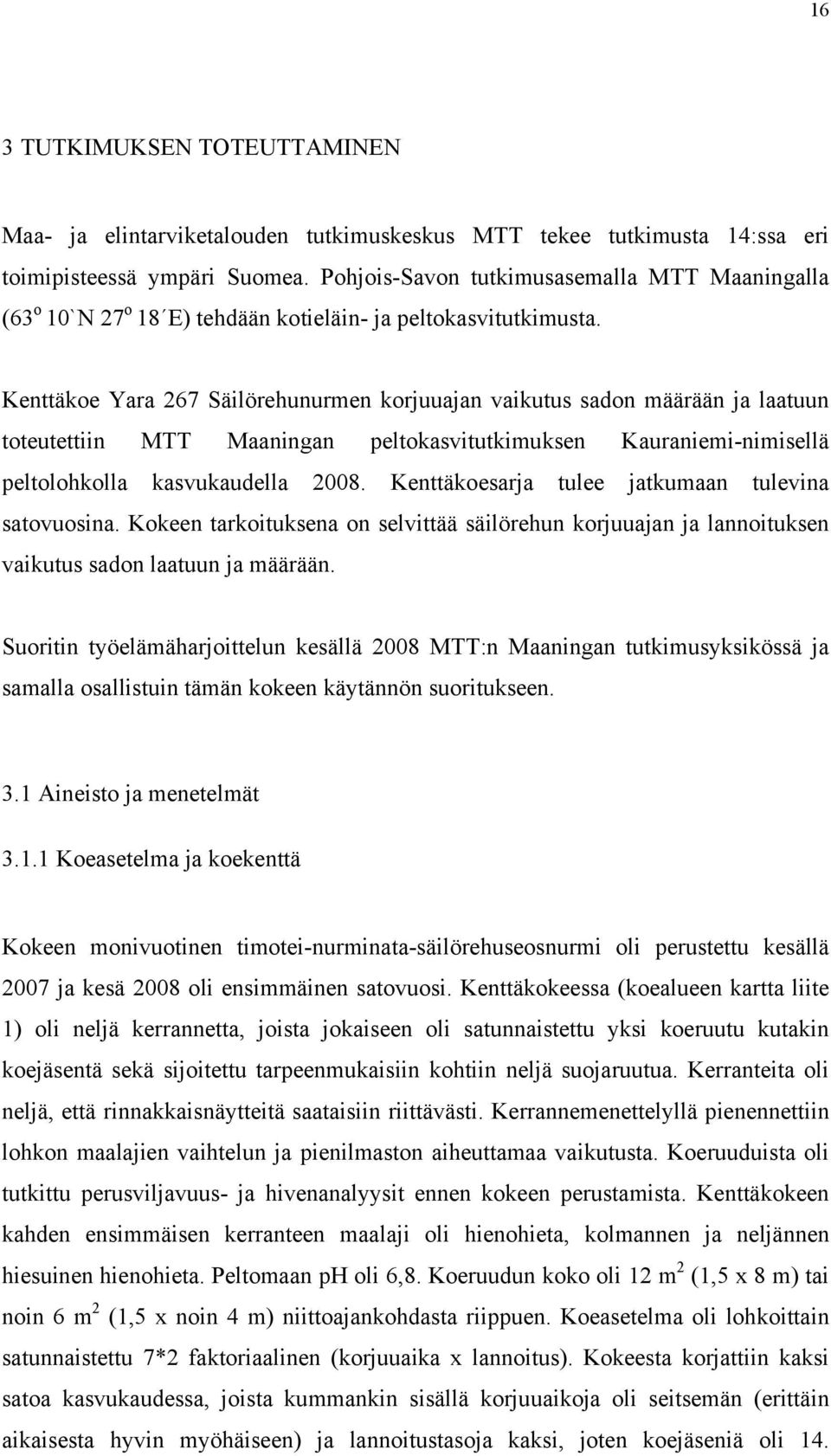 Kenttäkoe Yara 267 Säilörehunurmen korjuuajan vaikutus sadon määrään ja laatuun toteutettiin MTT Maaningan peltokasvitutkimuksen Kauraniemi-nimisellä peltolohkolla kasvukaudella 2008.