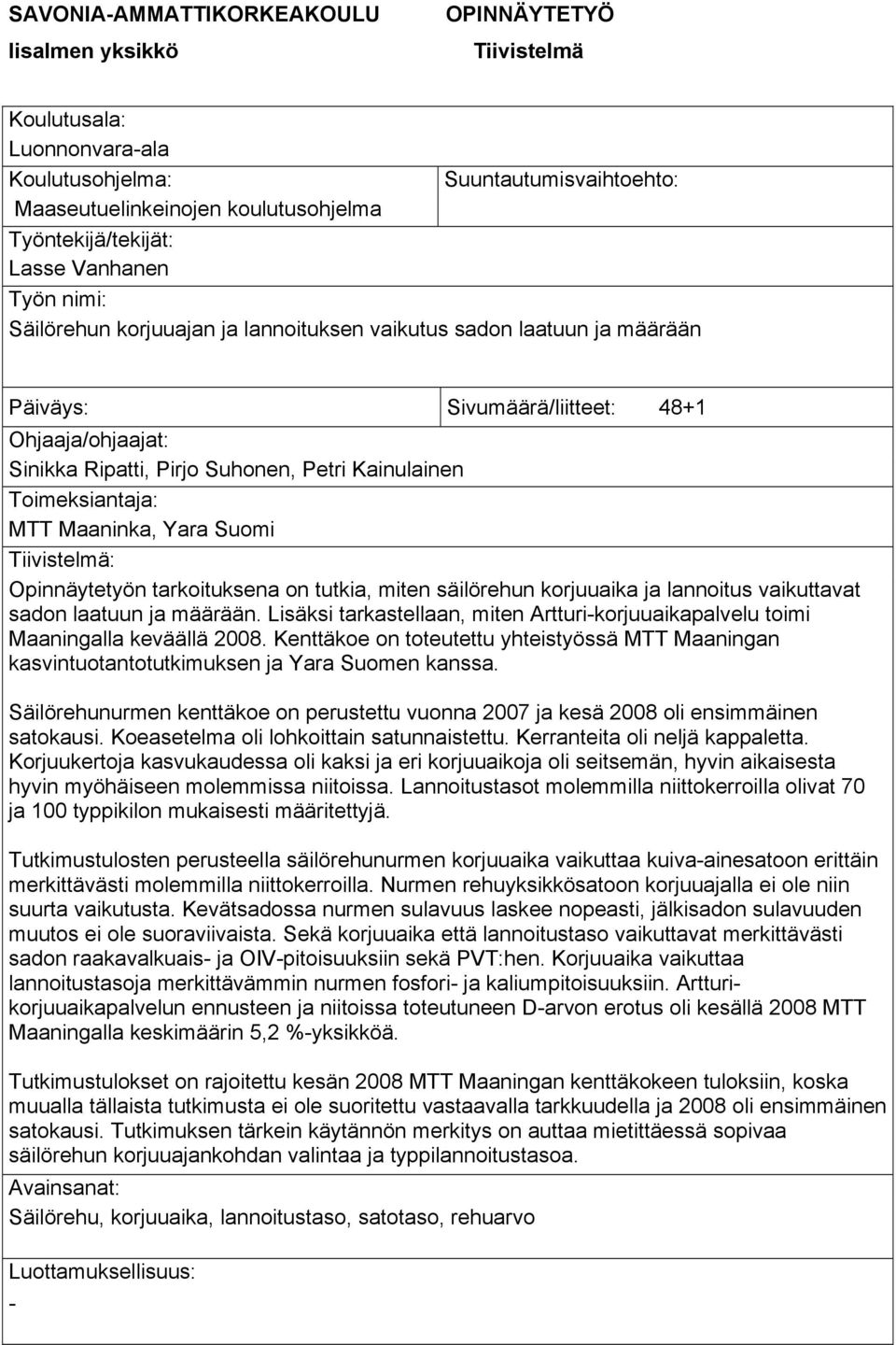 Toimeksiantaja: MTT Maaninka, Yara Suomi Tiivistelmä: Opinnäytetyön tarkoituksena on tutkia, miten säilörehun korjuuaika ja lannoitus vaikuttavat sadon laatuun ja määrään.