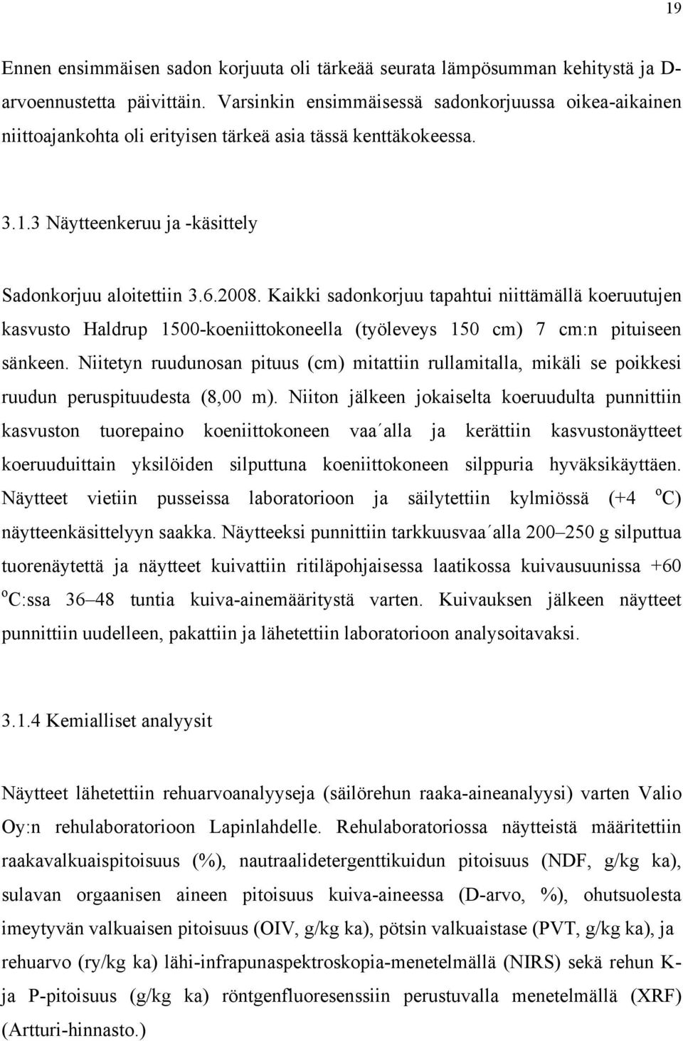 Kaikki sadonkorjuu tapahtui niittämällä koeruutujen kasvusto Haldrup 1500-koeniittokoneella (työleveys 150 cm) 7 cm:n pituiseen sänkeen.