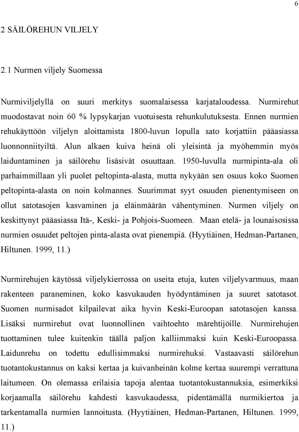 Alun alkaen kuiva heinä oli yleisintä ja myöhemmin myös laiduntaminen ja säilörehu lisäsivät osuuttaan.