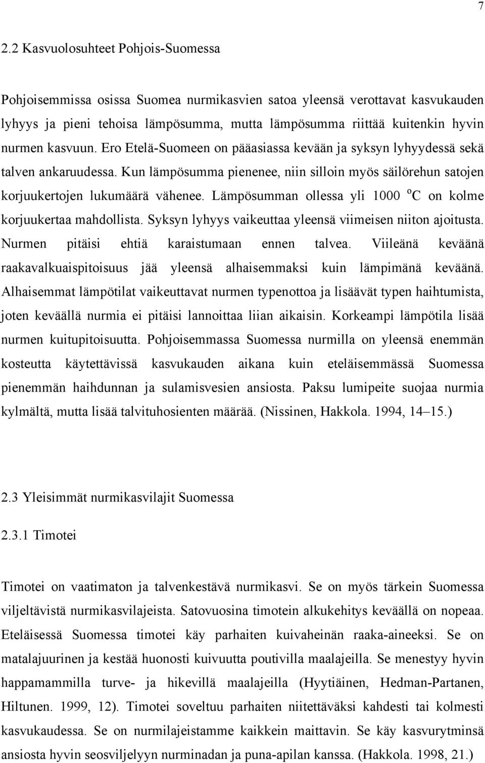 Lämpösumman ollessa yli 1000 o C on kolme korjuukertaa mahdollista. Syksyn lyhyys vaikeuttaa yleensä viimeisen niiton ajoitusta. Nurmen pitäisi ehtiä karaistumaan ennen talvea.