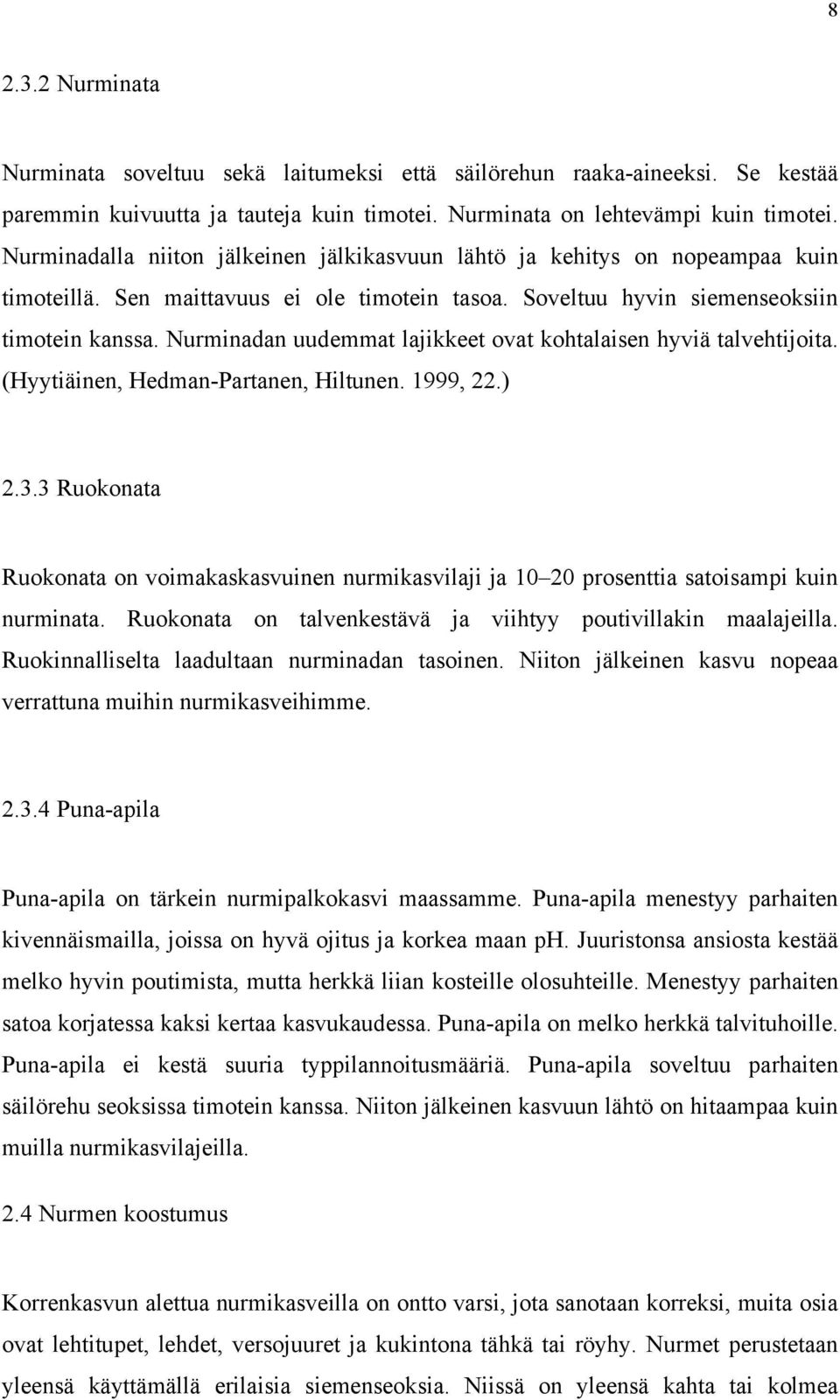 Nurminadan uudemmat lajikkeet ovat kohtalaisen hyviä talvehtijoita. (Hyytiäinen, Hedman-Partanen, Hiltunen. 1999, 22.) 2.3.