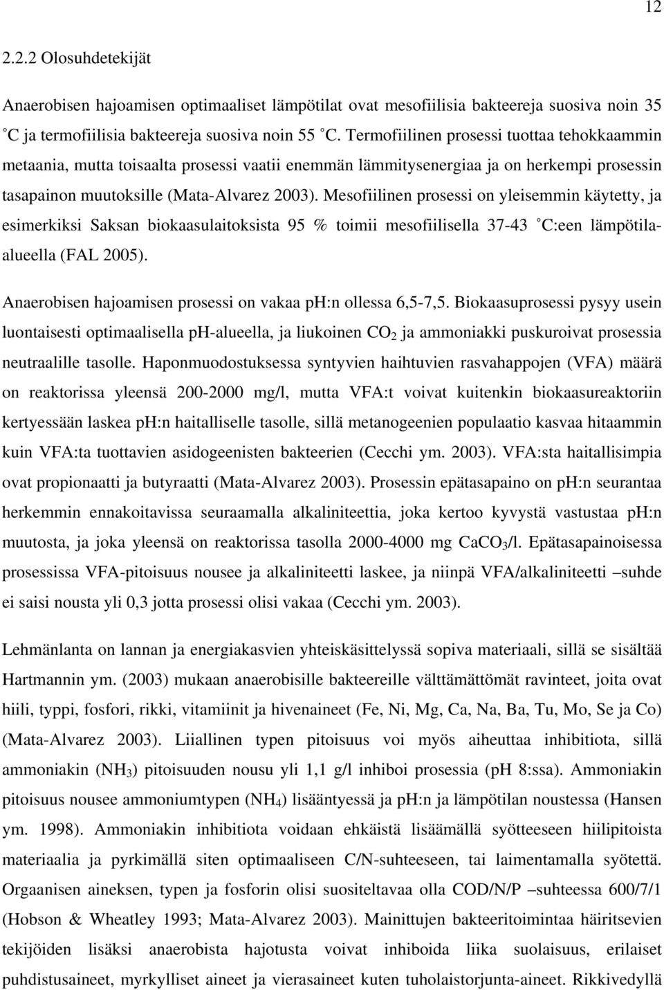 Mesofiilinen prosessi on yleisemmin käytetty, ja esimerkiksi Saksan biokaasulaitoksista 95 % toimii mesofiilisella 37-43 C:een lämpötilaalueella (FAL 2005).