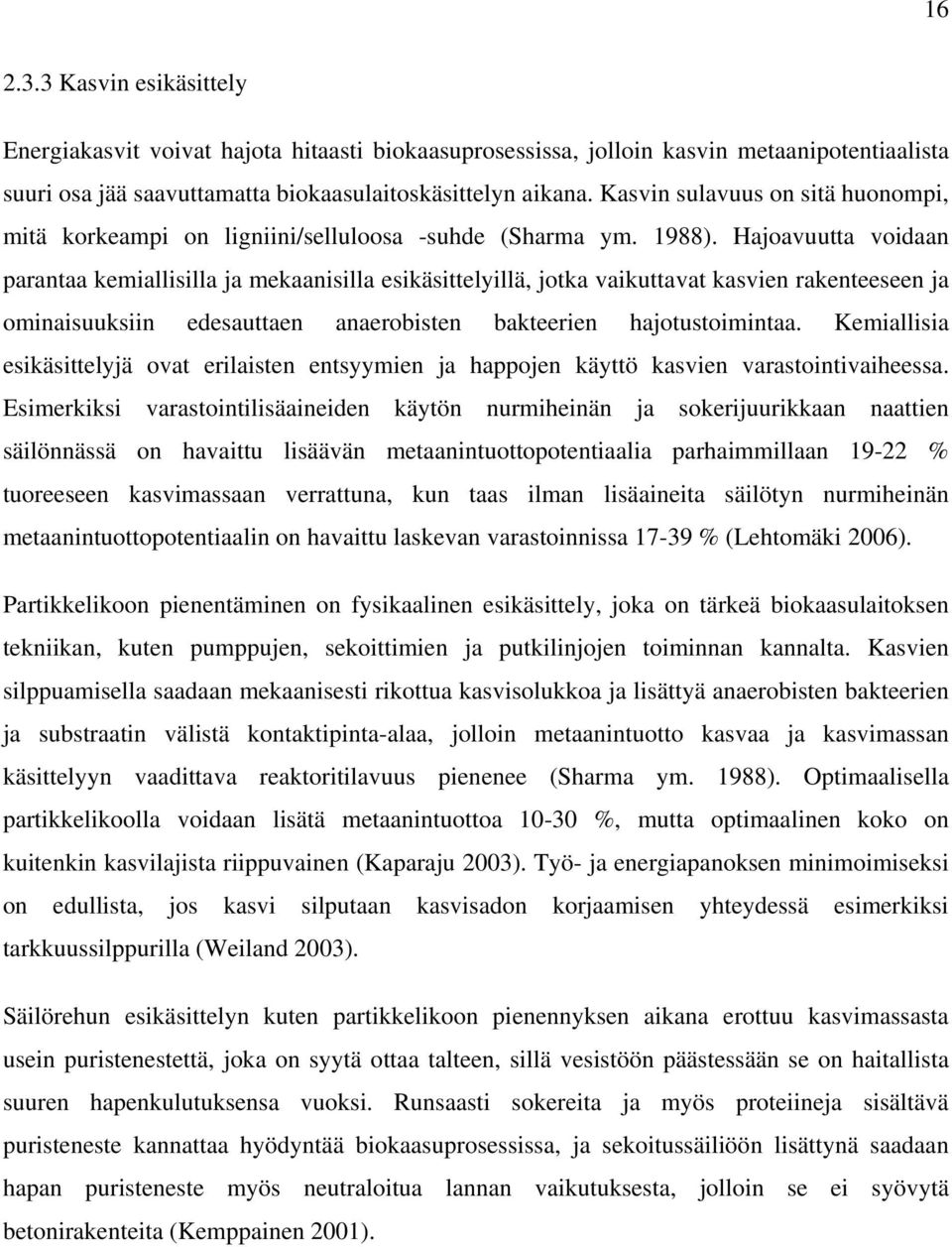 Hajoavuutta voidaan parantaa kemiallisilla ja mekaanisilla esikäsittelyillä, jotka vaikuttavat kasvien rakenteeseen ja ominaisuuksiin edesauttaen anaerobisten bakteerien hajotustoimintaa.