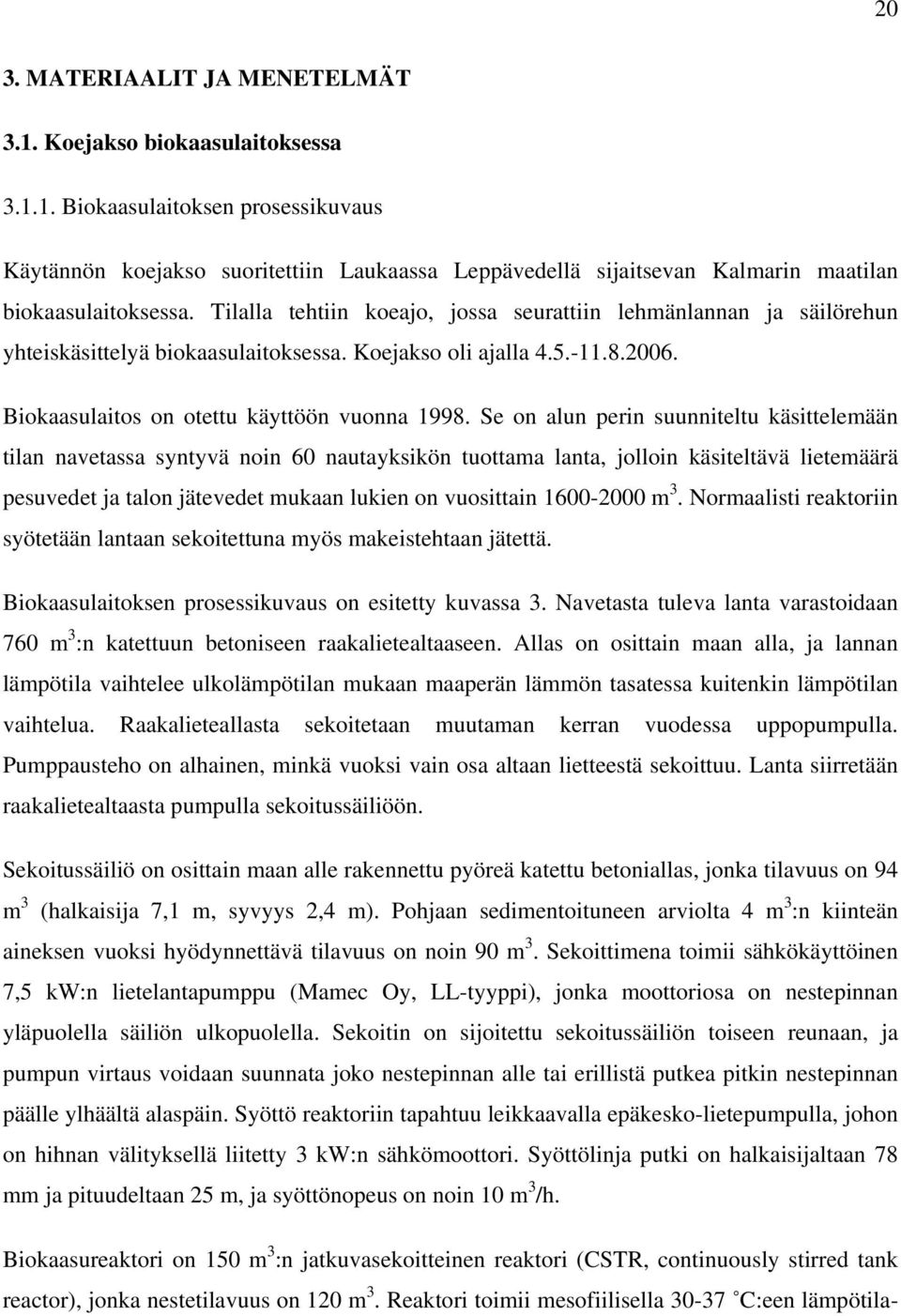 Se on alun perin suunniteltu käsittelemään tilan navetassa syntyvä noin 60 nautayksikön tuottama lanta, jolloin käsiteltävä lietemäärä pesuvedet ja talon jätevedet mukaan lukien on vuosittain