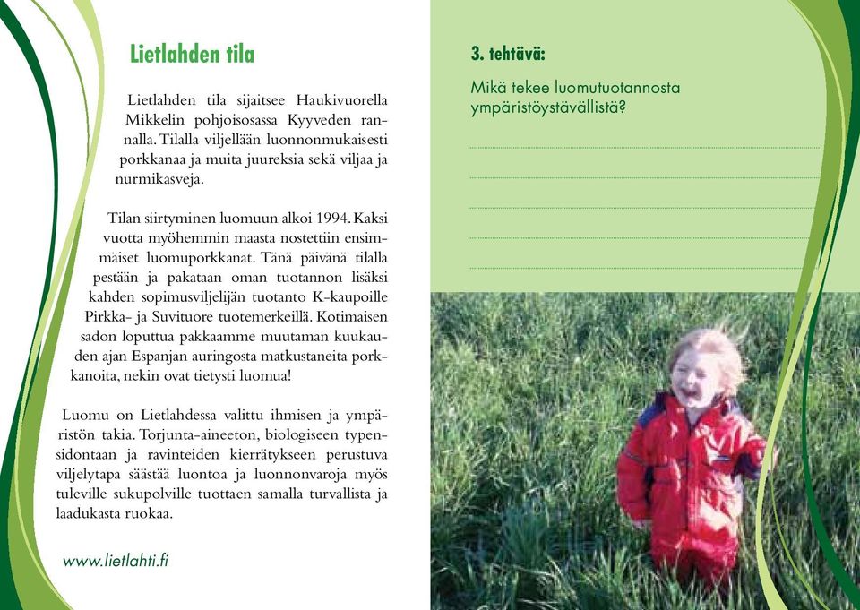 Tänä päivänä tilalla pestään ja pakataan oman tuotannon lisäksi kahden sopimusviljelijän tuotanto K-kaupoille Pirkka- ja Suvituore tuotemerkeillä.