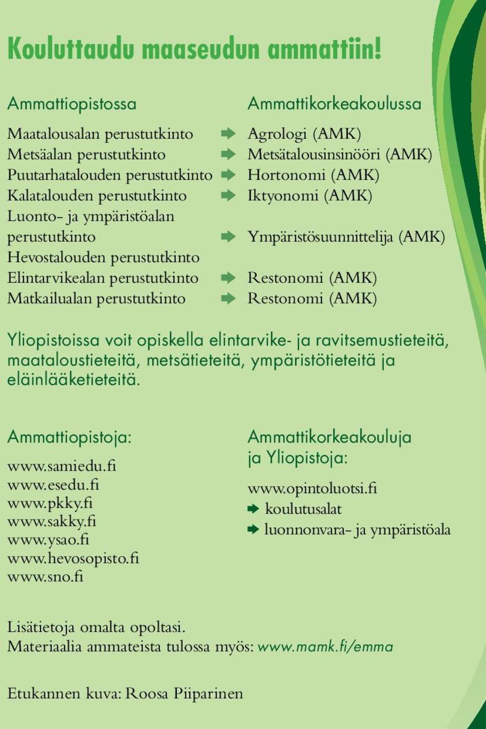 Elintarvikealan perustutkinto Matkailualan perustutkinto Ammattikorkeakoulussa Agrologi (AMK) Metsätalousinsinööri (AMK) Hortonomi (AMK) Iktyonomi (AMK) Ympäristösuunnittelija (AMK) Restonomi (AMK)
