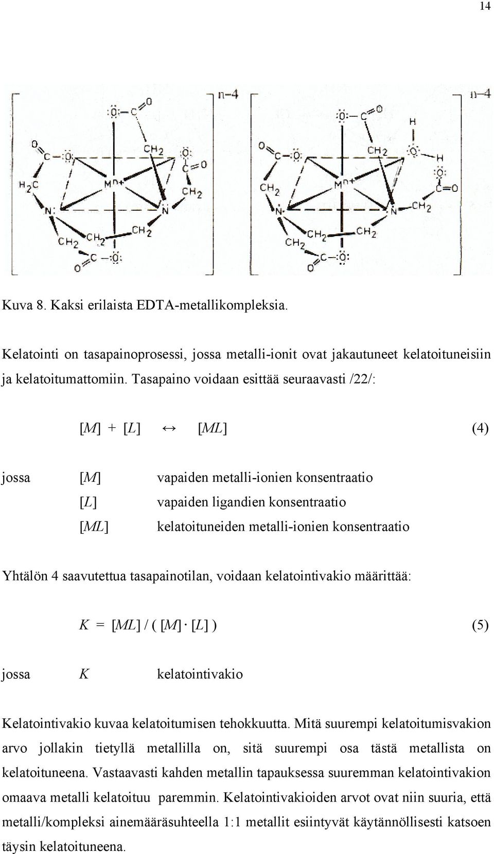 Yhtälön 4 saavutettua tasapainotilan, voidaan kelatointivakio määrittää: K = [ML] / ( [M] [L] ) (5) jossa K kelatointivakio Kelatointivakio kuvaa kelatoitumisen tehokkuutta.