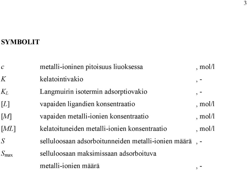 metalli-ionien konsentraatio, mol/l [ML] kelatoituneiden metalli-ionien konsentraatio, mol/l S