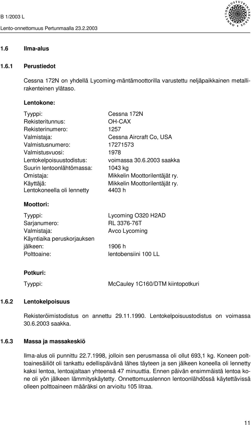 2003 saakka Suurin lentoonlähtömassa: 1043 kg Omistaja: Mikkelin Moottorilentäjät ry. Käyttäjä: Mikkelin Moottorilentäjät ry.