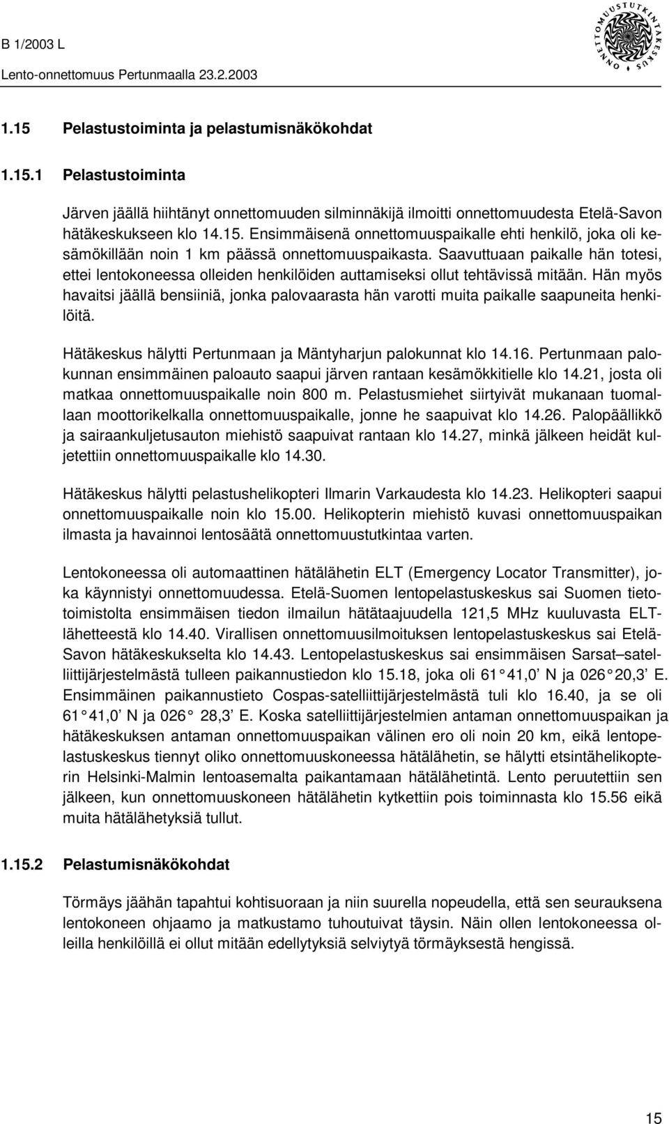 Hän myös havaitsi jäällä bensiiniä, jonka palovaarasta hän varotti muita paikalle saapuneita henkilöitä. Hätäkeskus hälytti Pertunmaan ja Mäntyharjun palokunnat klo 14.16.