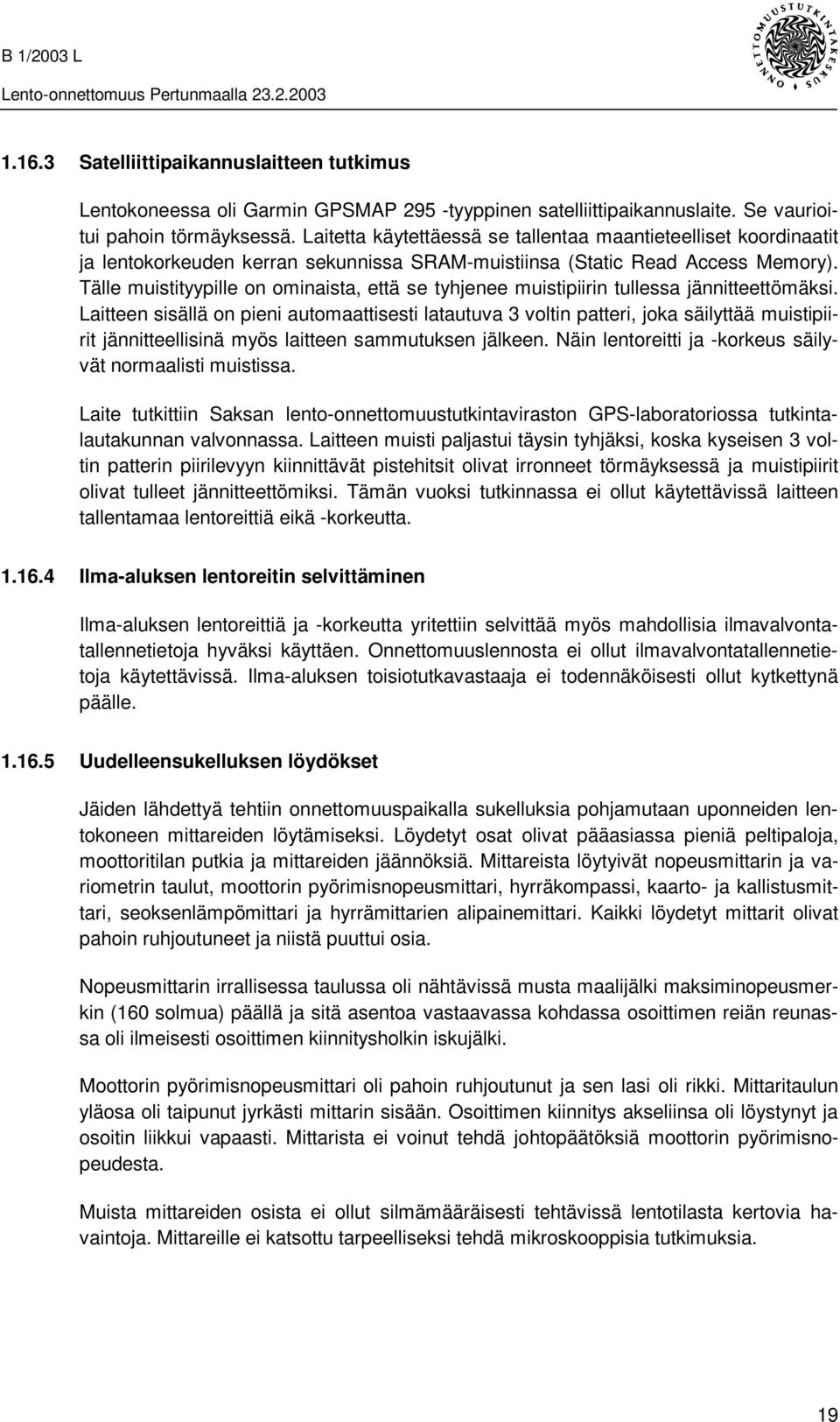 Tälle muistityypille on ominaista, että se tyhjenee muistipiirin tullessa jännitteettömäksi.