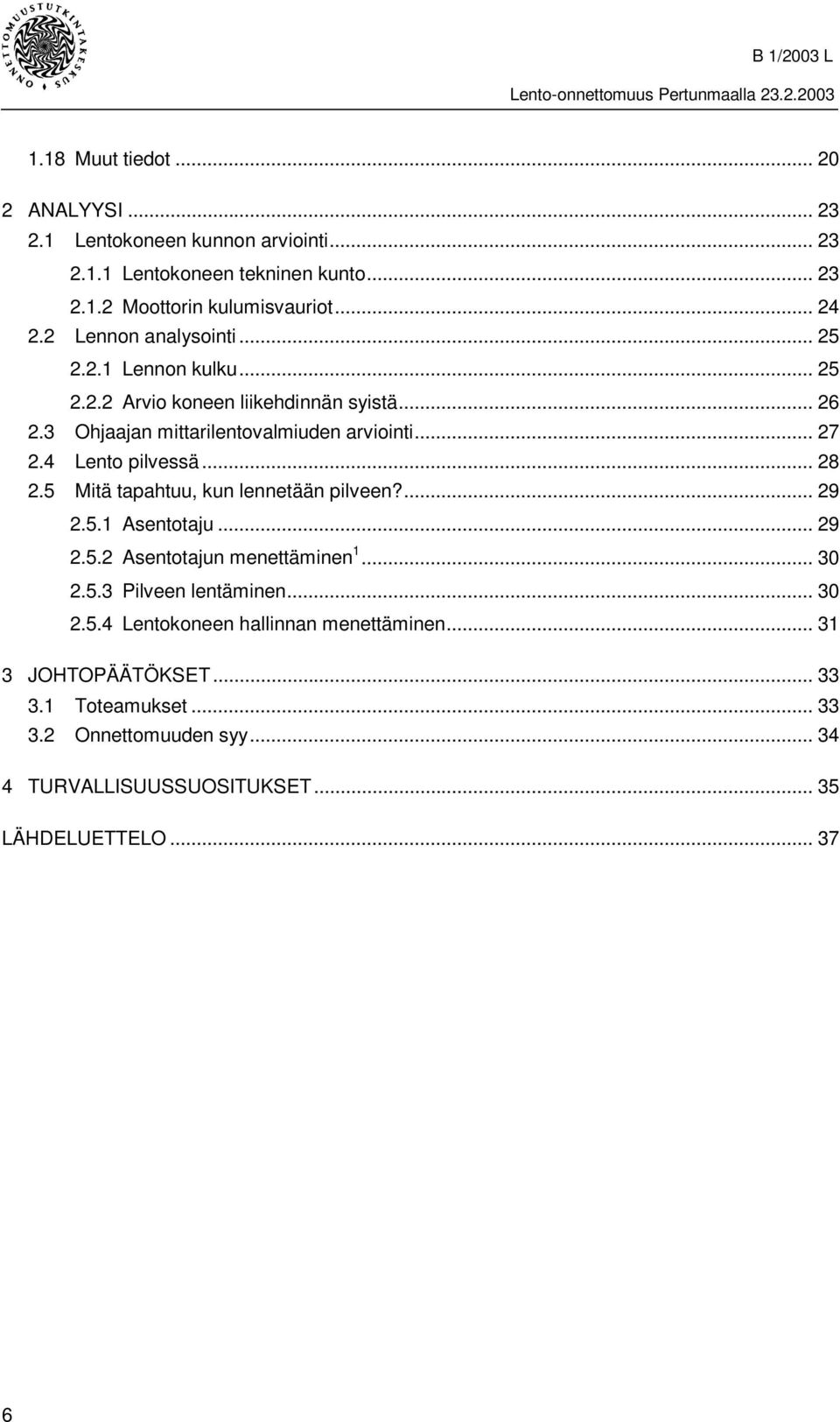 4 Lento pilvessä... 28 2.5 Mitä tapahtuu, kun lennetään pilveen?... 29 2.5.1 Asentotaju... 29 2.5.2 Asentotajun menettäminen 1... 30 2.5.3 Pilveen lentäminen.