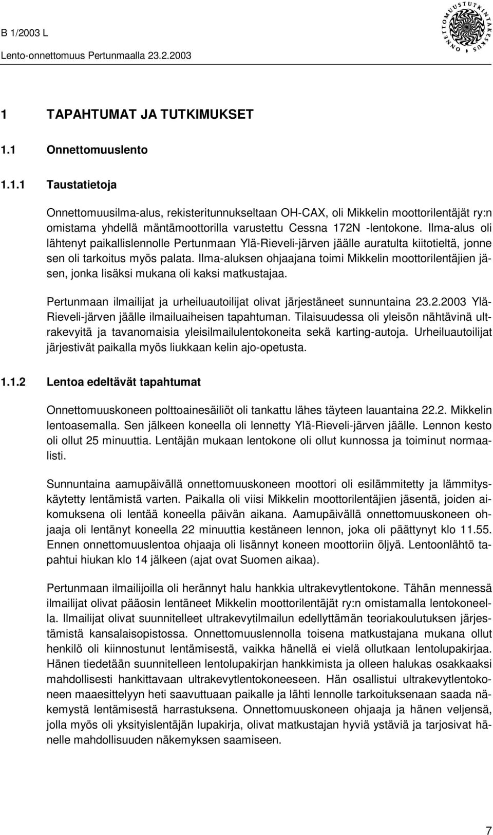 Ilma-aluksen ohjaajana toimi Mikkelin moottorilentäjien jäsen, jonka lisäksi mukana oli kaksi matkustajaa. Pertunmaan ilmailijat ja urheiluautoilijat olivat järjestäneet sunnuntaina 23