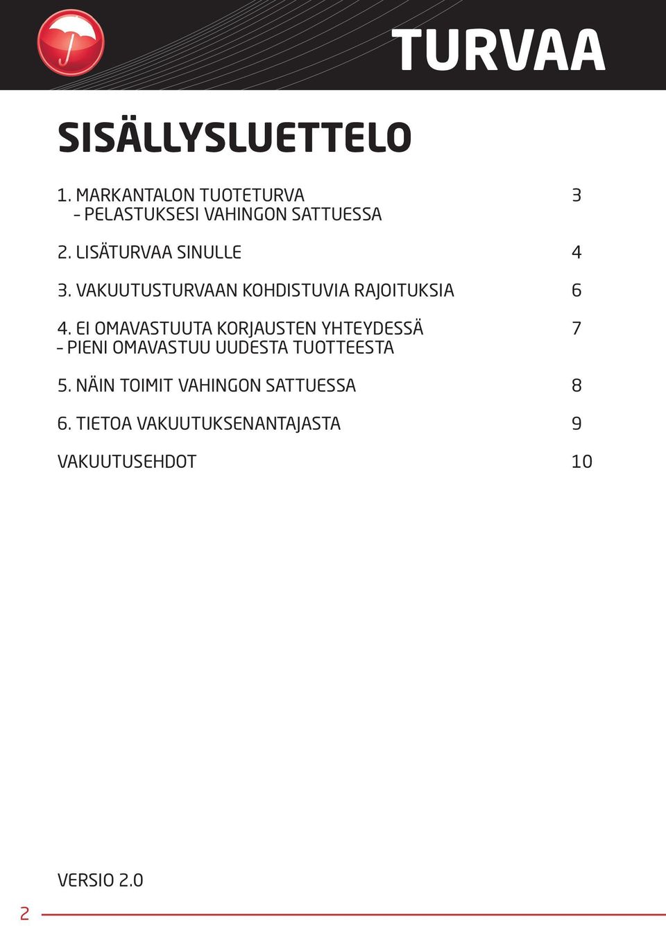 EI OMAVASTUUTA KORJAUSTEN YHTEYDESSÄ 7 PIENI OMAVASTUU UUDESTA TUOTTEESTA 5.