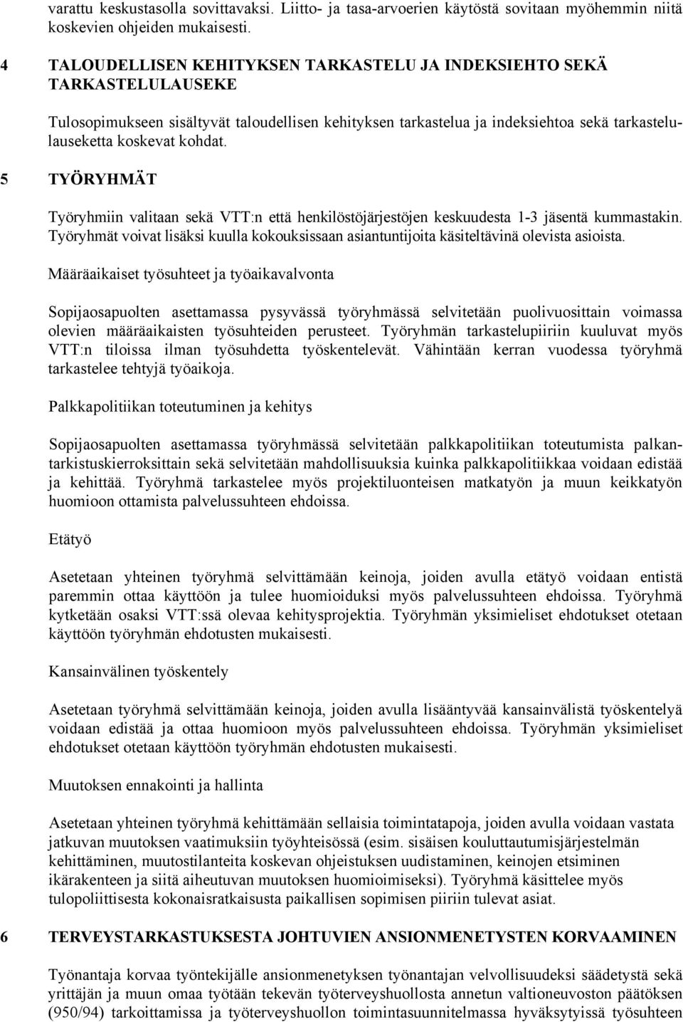 5 TYÖRYHMÄT Työryhmiin valitaan sekä VTT:n että henkilöstöjärjestöjen keskuudesta 1-3 jäsentä kummastakin.