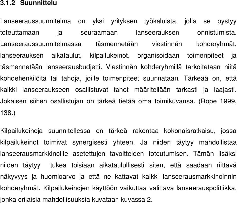 Viestinnän kohderyhmillä tarkoitetaan niitä kohdehenkilöitä tai tahoja, joille toimenpiteet suunnataan. Tärkeää on, että kaikki lanseeraukseen osallistuvat tahot määritellään tarkasti ja laajasti.