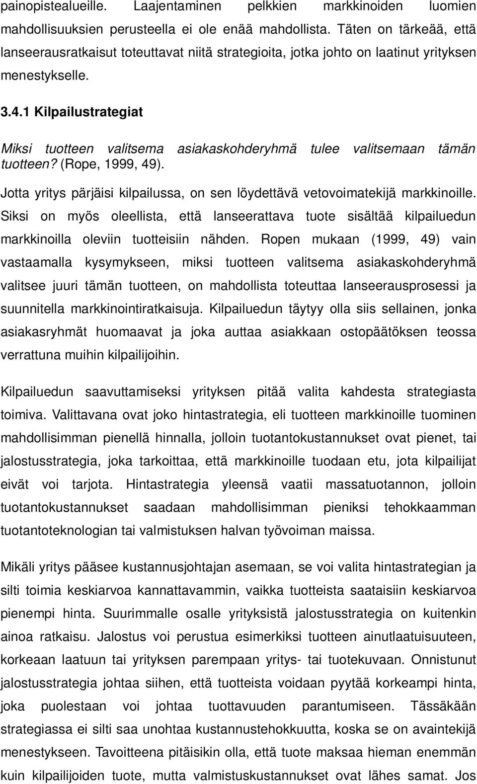 1 Kilpailustrategiat Miksi tuotteen valitsema asiakaskohderyhmä tulee valitsemaan tämän tuotteen? (Rope, 1999, 49). Jotta yritys pärjäisi kilpailussa, on sen löydettävä vetovoimatekijä markkinoille.