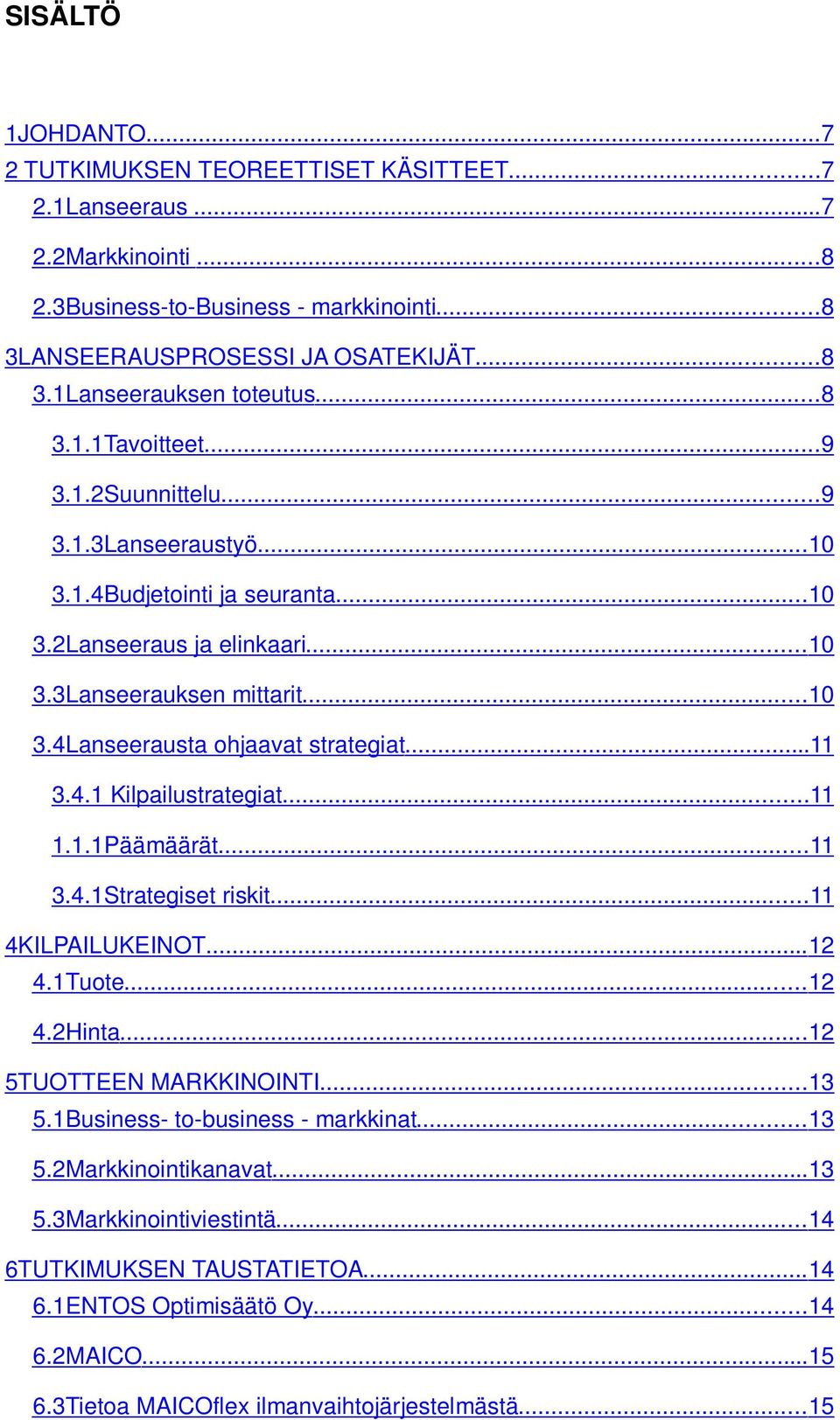 ..11 3.4.1 Kilpailustrategiat...11 1.1.1Päämäärät...11 3.4.1Strategiset riskit...11 4KILPAILUKEINOT...12 4.1Tuote...12 4.2Hinta...12 5TUOTTEEN MARKKINOINTI...13 5.1Business- to-business - markkinat.