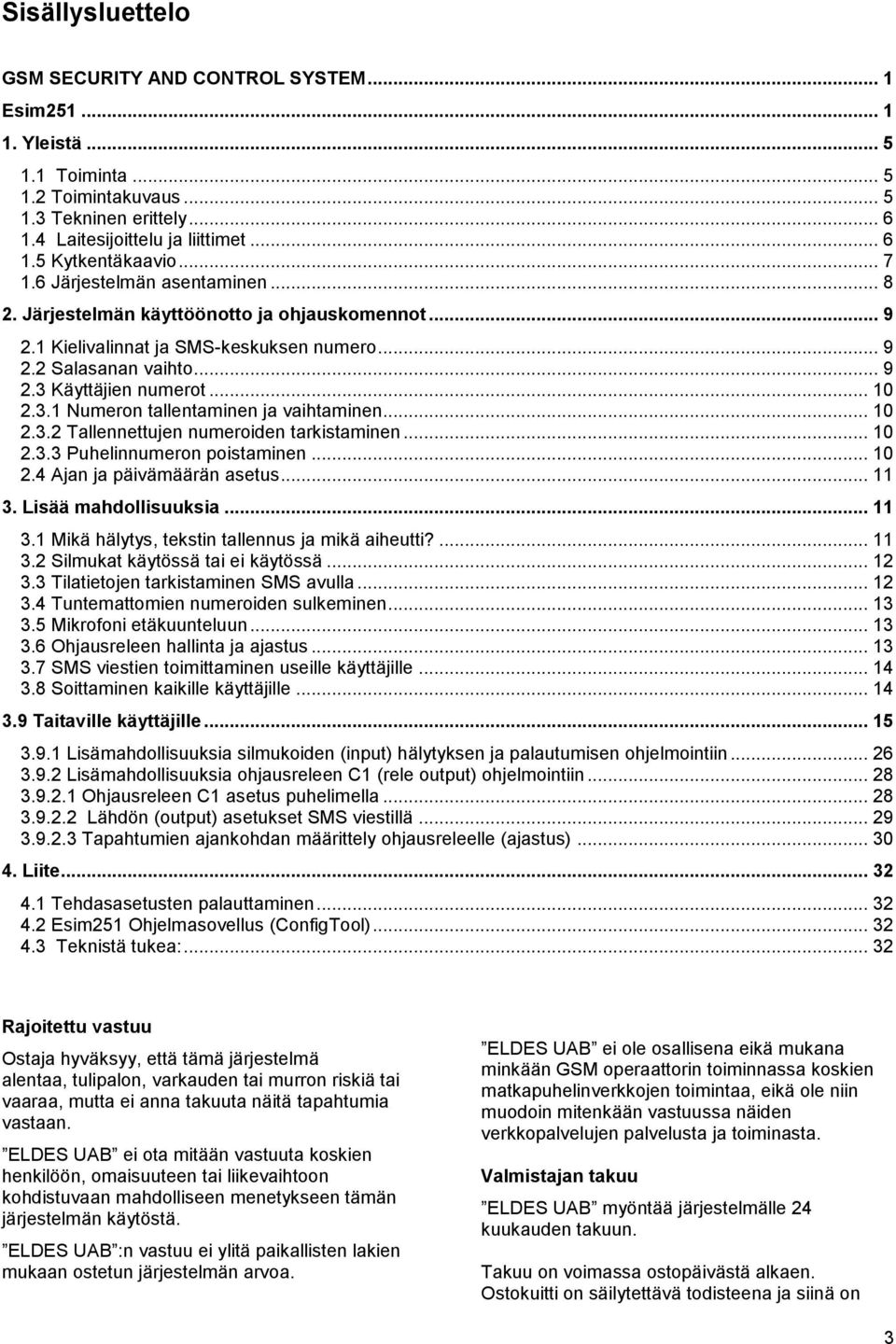 Käyttäjien numerot... 10 2.3.1 Numeron tallentaminen ja vaihtaminen... 10 2.3.2 Tallennettujen numeroiden tarkistaminen... 10 2.3.3 Puhelinnumeron poistaminen... 10 2.4 Ajan ja päivämäärän asetus.