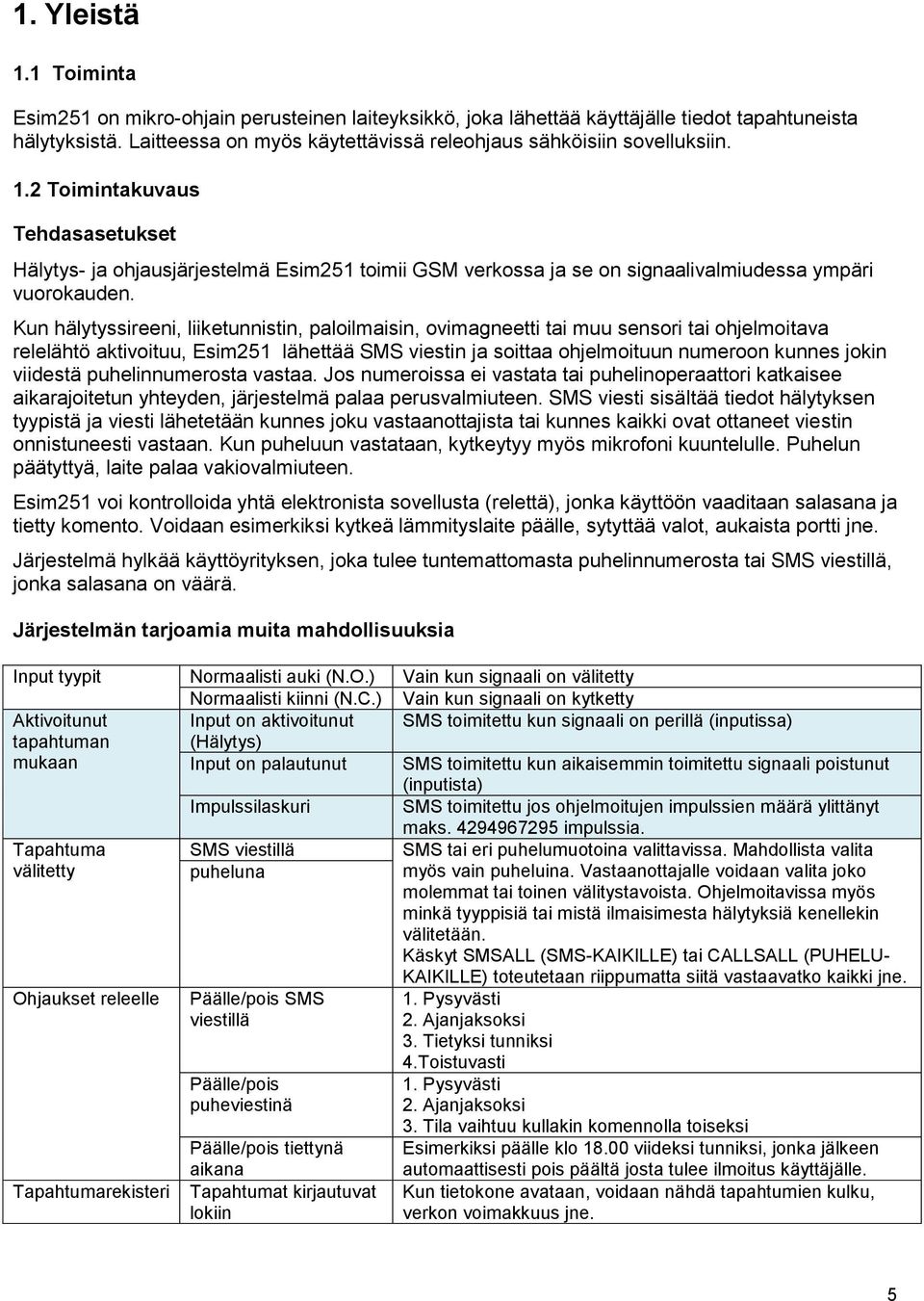 2 Toimintakuvaus Tehdasasetukset Hälytys- ja ohjausjärjestelmä Esim251 toimii GSM verkossa ja se on signaalivalmiudessa ympäri vuorokauden.