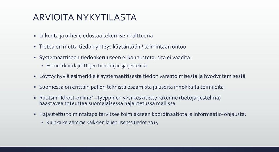 Suomessa on erittäin paljon teknistä osaamista ja useita innokkaita toimijoita Ruotsin Idrott-online tyyppinen yksi keskitetty rakenne (tietojärjestelmä) haastavaa