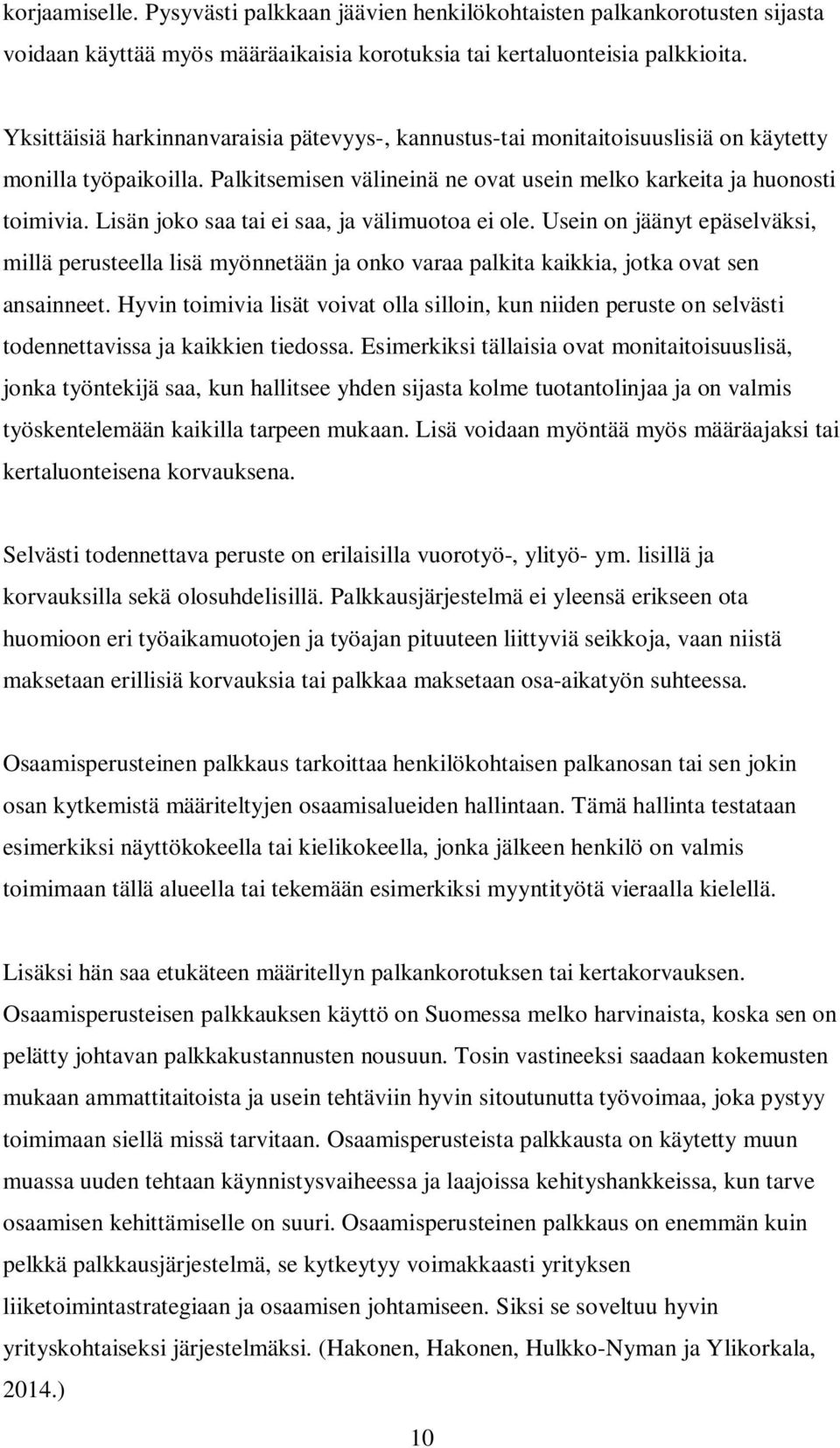 Lisän joko saa tai ei saa, ja välimuotoa ei ole. Usein on jäänyt epäselväksi, millä perusteella lisä myönnetään ja onko varaa palkita kaikkia, jotka ovat sen ansainneet.