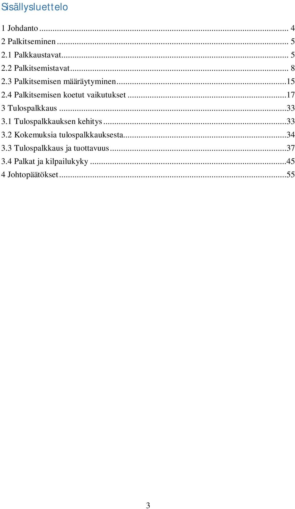 ..17 3 Tulospalkkaus...33 3.1 Tulospalkkauksen kehitys...33 3.2 Kokemuksia tulospalkkauksesta.