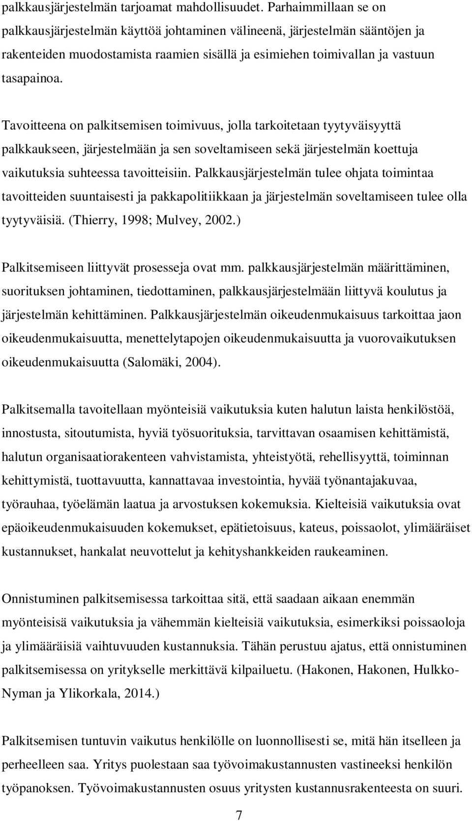 Tavoitteena on palkitsemisen toimivuus, jolla tarkoitetaan tyytyväisyyttä palkkaukseen, järjestelmään ja sen soveltamiseen sekä järjestelmän koettuja vaikutuksia suhteessa tavoitteisiin.