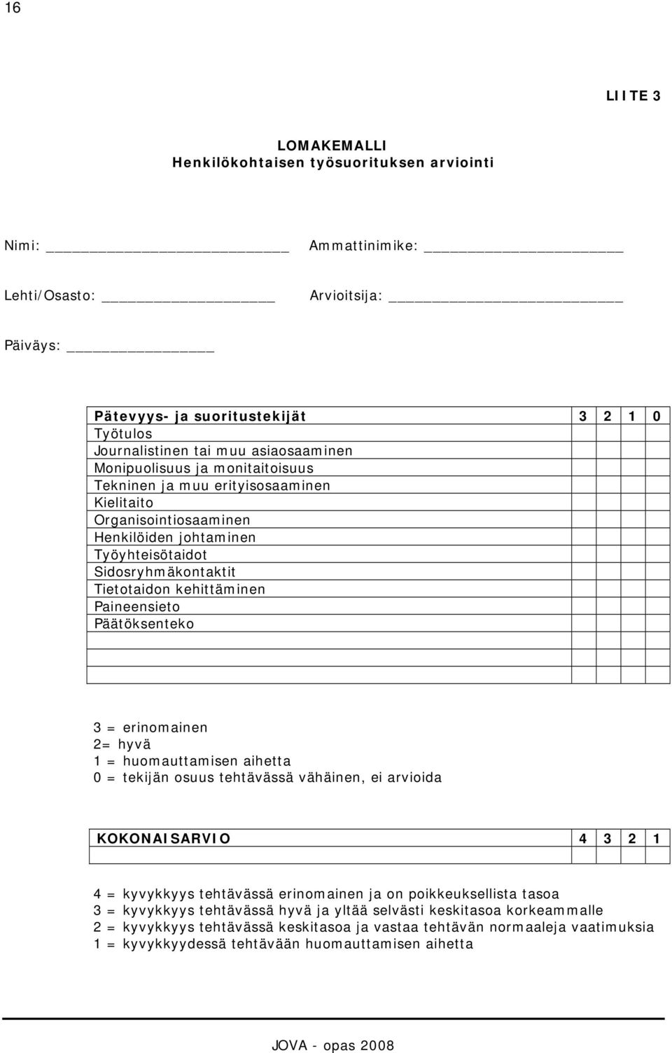 Paineensieto Päätöksenteko 3 = erinomainen 2= hyvä 1 = huomauttamisen aihetta 0 = tekijän osuus tehtävässä vähäinen, ei arvioida KOKONAISARVIO 4 3 2 1 4 = kyvykkyys tehtävässä erinomainen ja on