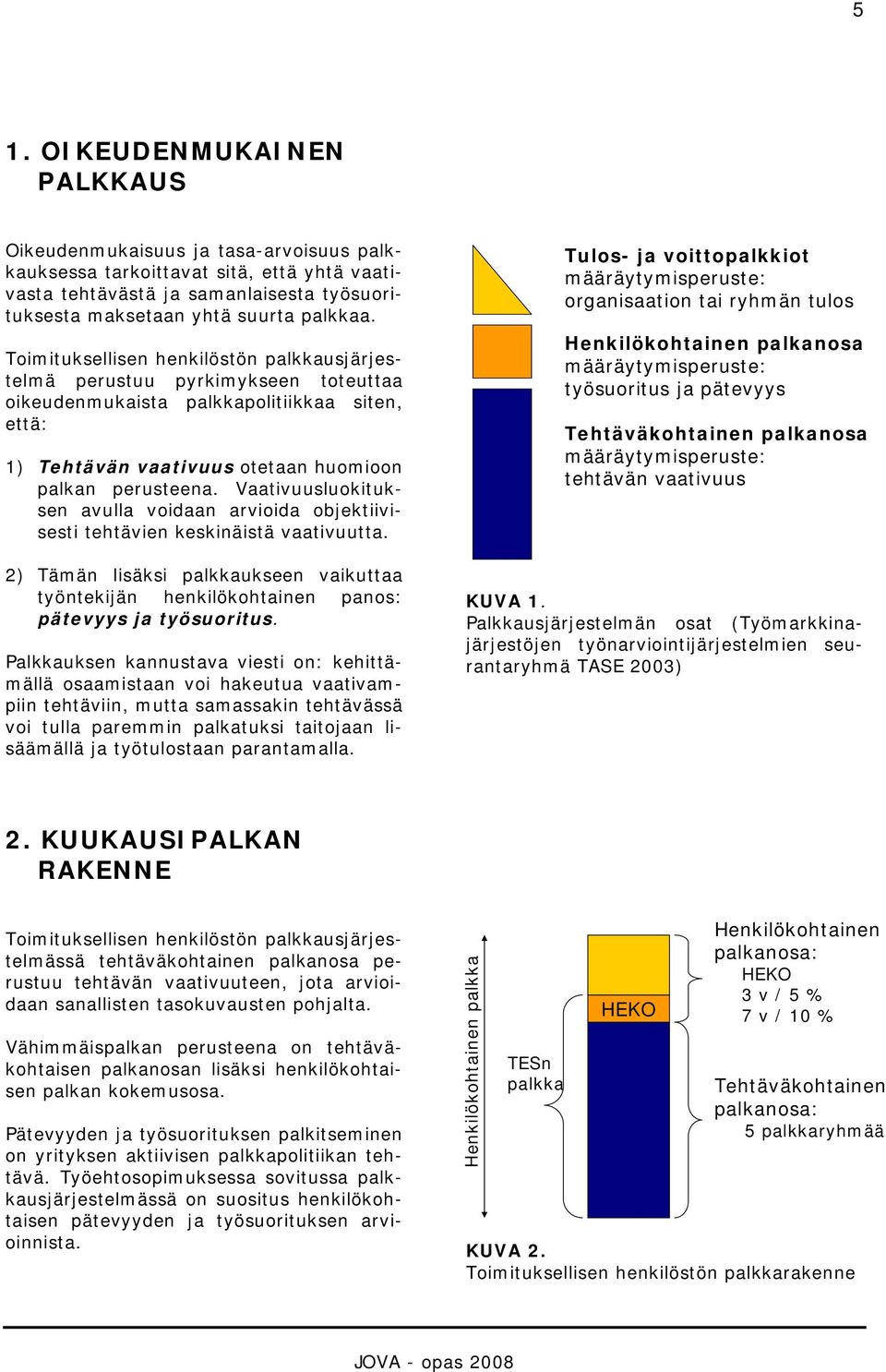 Vaativuusluokituksen avulla voidaan arvioida objektiivisesti tehtävien keskinäistä vaativuutta. 2) Tämän lisäksi palkkaukseen vaikuttaa työntekijän henkilökohtainen panos: pätevyys ja työsuoritus.