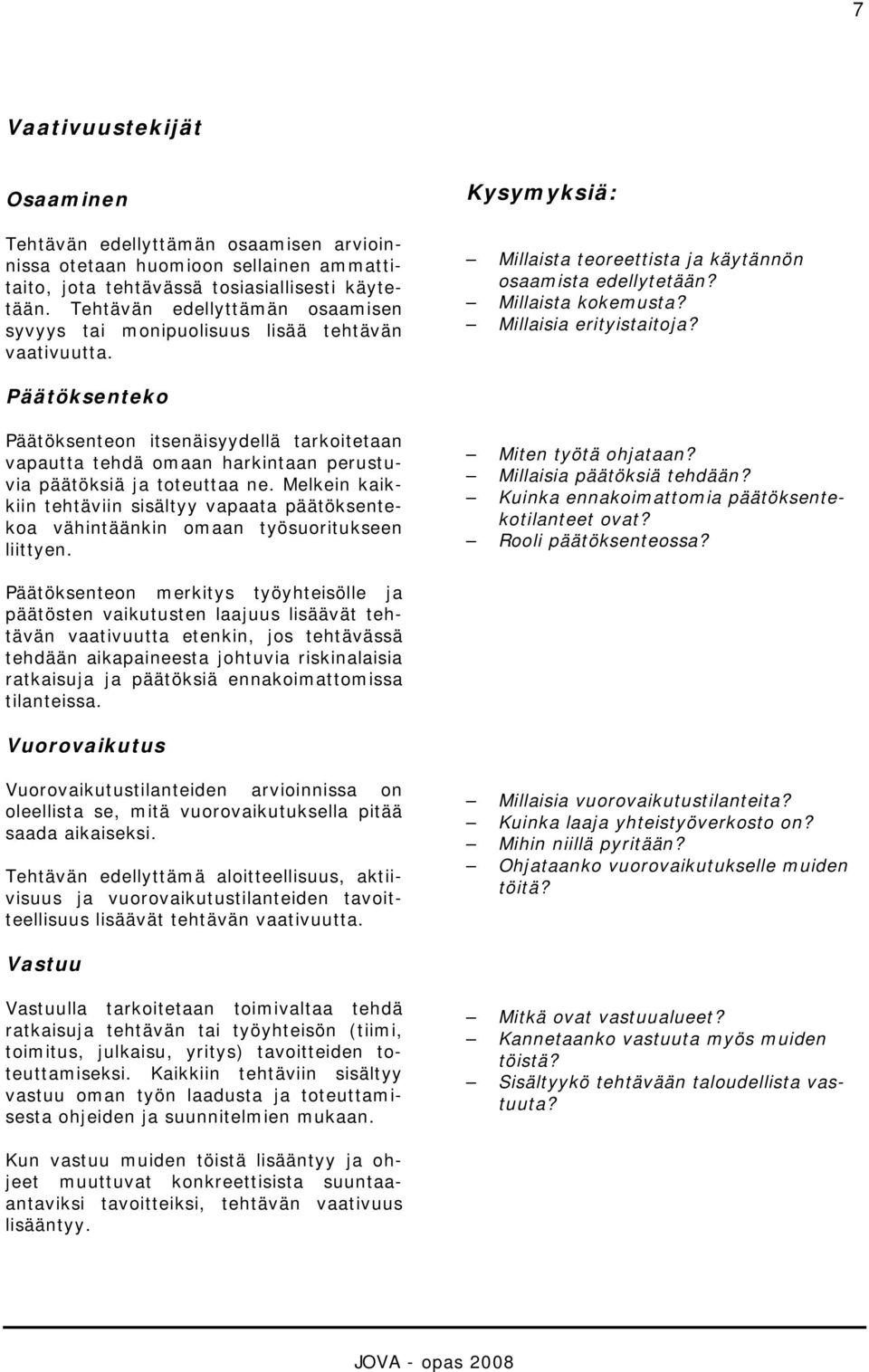 Millaisia erityistaitoja? Päätöksenteko Päätöksenteon itsenäisyydellä tarkoitetaan vapautta tehdä omaan harkintaan perustuvia päätöksiä ja toteuttaa ne.