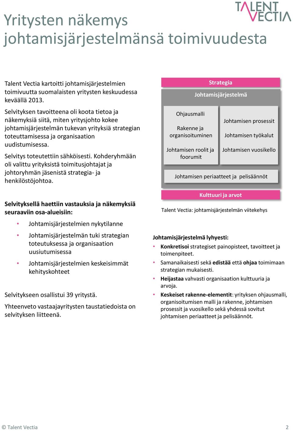 Selvitys toteutettiin sähköisesti. Kohderyhmään oli valittu yrityksistä toimitusjohtajat ja johtoryhmän jäsenistä strategia- ja henkilöstöjohtoa.