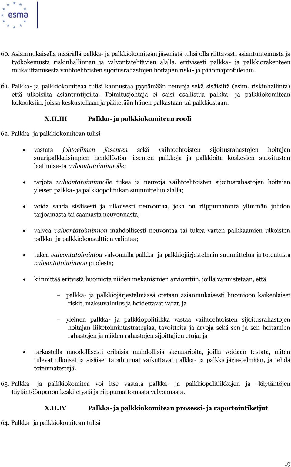 riskinhallinta) että ulkoisilta asiantuntijoilta. Toimitusjohtaja ei saisi osallistua palkka- ja palkkiokomitean kokouksiin, joissa keskustellaan ja päätetään hänen palkastaan tai palkkiostaan. X.II.