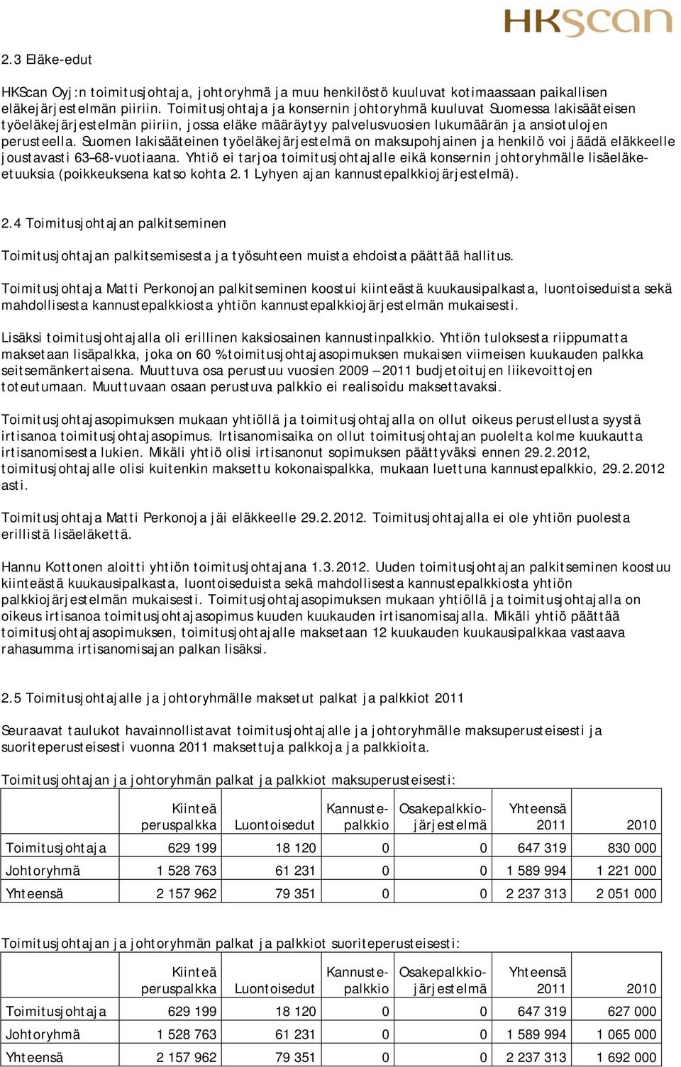 Suomen lakisääteinen työeläkejärjestelmä on maksupohjainen ja henkilö voi jäädä eläkkeelle joustavasti 63 68-vuotiaana.