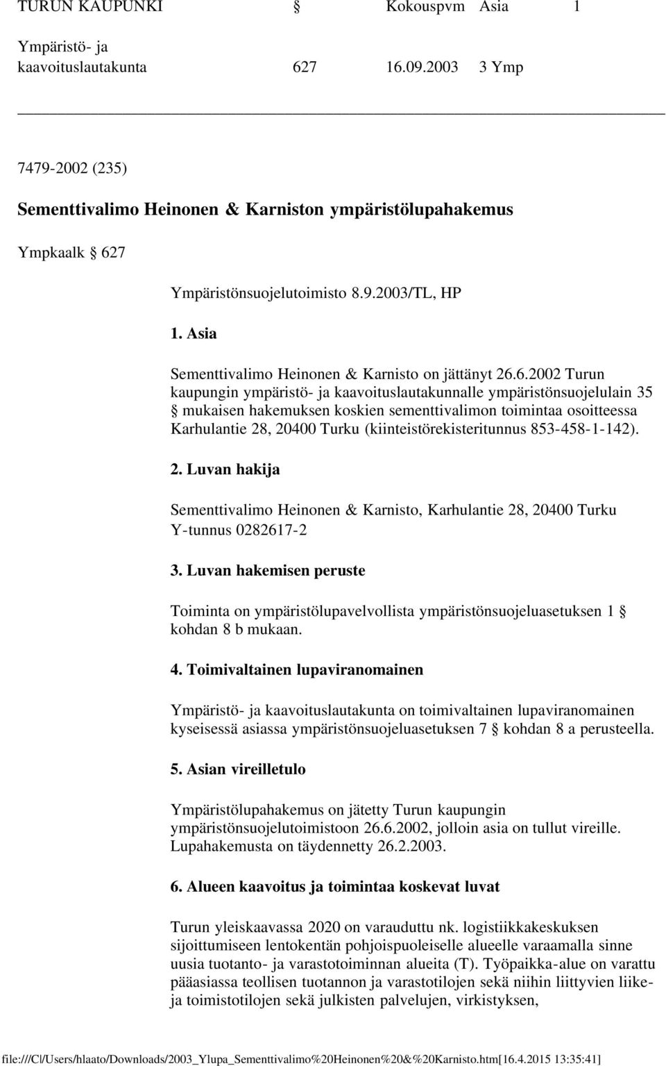 7 Ympäristönsuojelutoimisto 8.9.2003/TL, HP 1. Asia Sementtivalimo Heinonen & Karnisto on jättänyt 26.