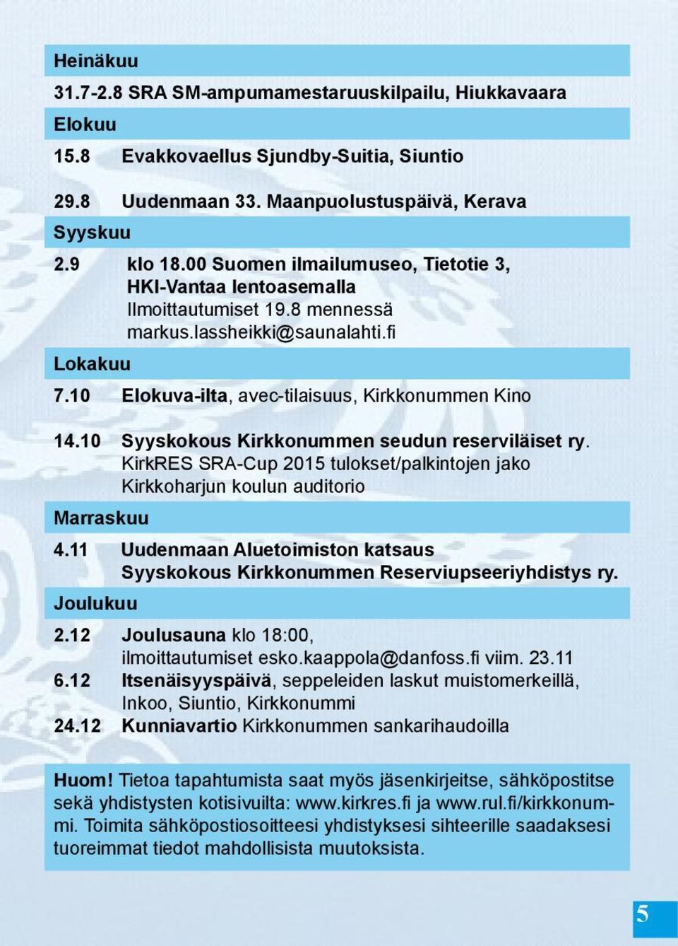 10 Syyskokous Kirkkonummen seudun reserviläiset ry. KirkRES SRA-Cup 2015 tulokset/palkintojen jako Kirkkoharjun koulun auditorio Marraskuu 4.