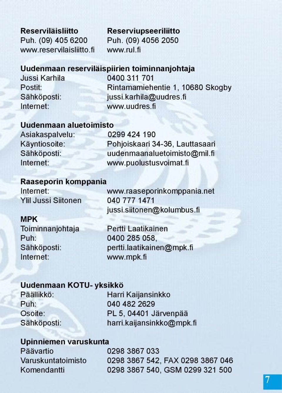 fi Internet: www.uudres.fi Uudenmaan aluetoimisto Asiakaspalvelu: 0299 424 190 Käyntiosoite: Pohjoiskaari 34-36, Lauttasaari Sähköposti: uudenmaanaluetoimisto@mil.fi Internet: www.puolustusvoimat.