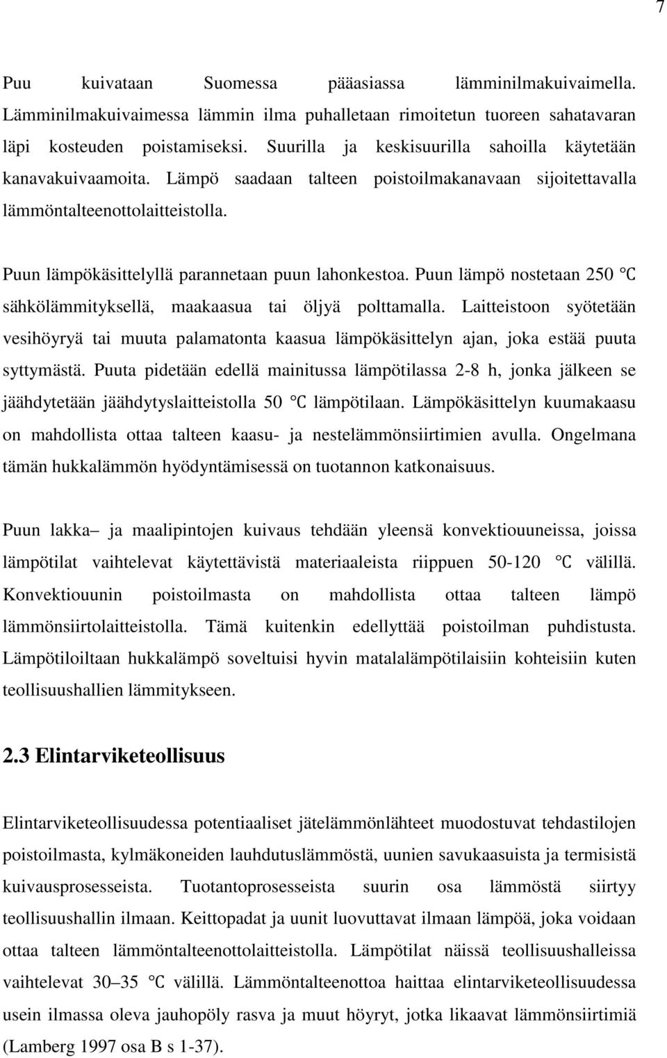 Puun lämpökäsittelyllä parannetaan puun lahonkestoa. Puun lämpö nostetaan 250 sähkölämmityksellä, maakaasua tai öljyä polttamalla.