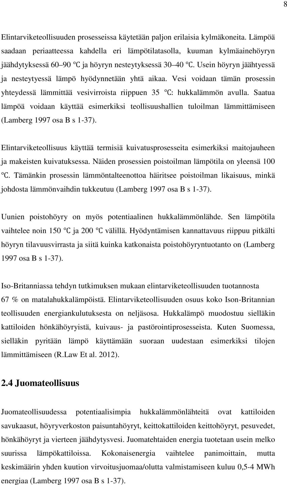 Usein höyryn jäähtyessä ja nesteytyessä lämpö hyödynnetään yhtä aikaa. Vesi voidaan tämän prosessin yhteydessä lämmittää vesivirroista riippuen 35 : hukkalämmön avulla.