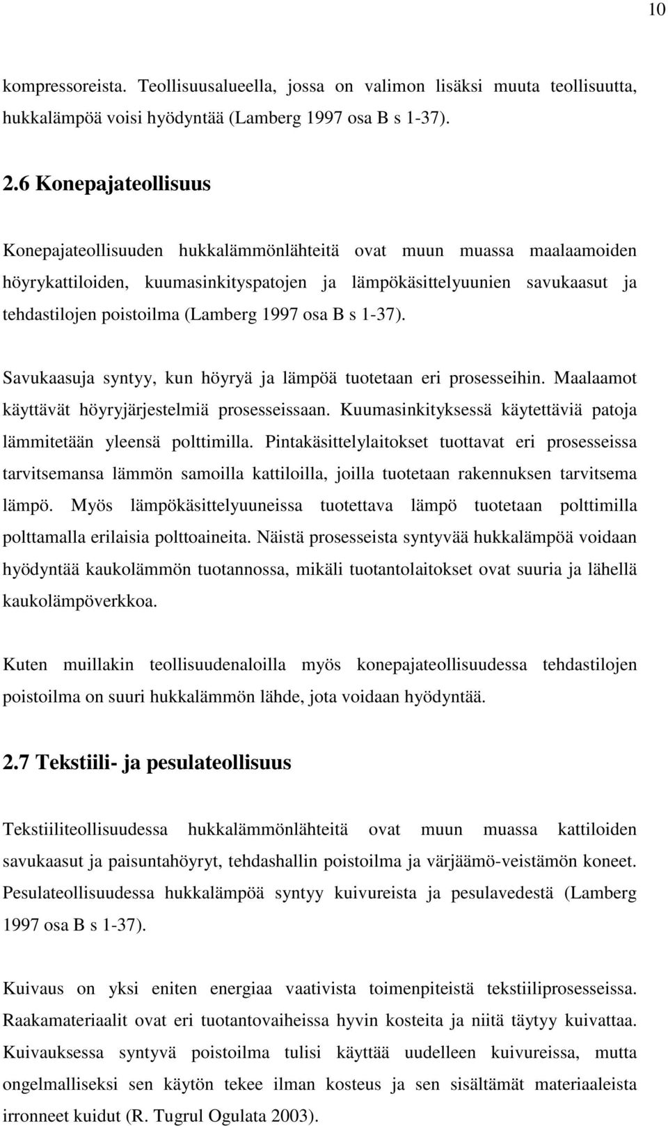 (Lamberg 1997 osa B s 1-37). Savukaasuja syntyy, kun höyryä ja lämpöä tuotetaan eri prosesseihin. Maalaamot käyttävät höyryjärjestelmiä prosesseissaan.