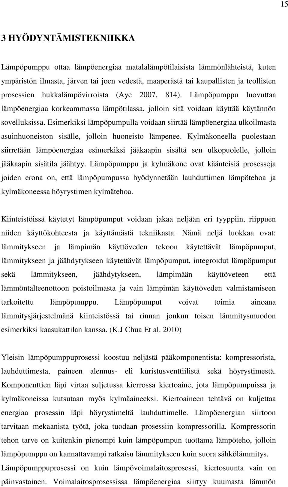 Esimerkiksi lämpöpumpulla voidaan siirtää lämpöenergiaa ulkoilmasta asuinhuoneiston sisälle, jolloin huoneisto lämpenee.