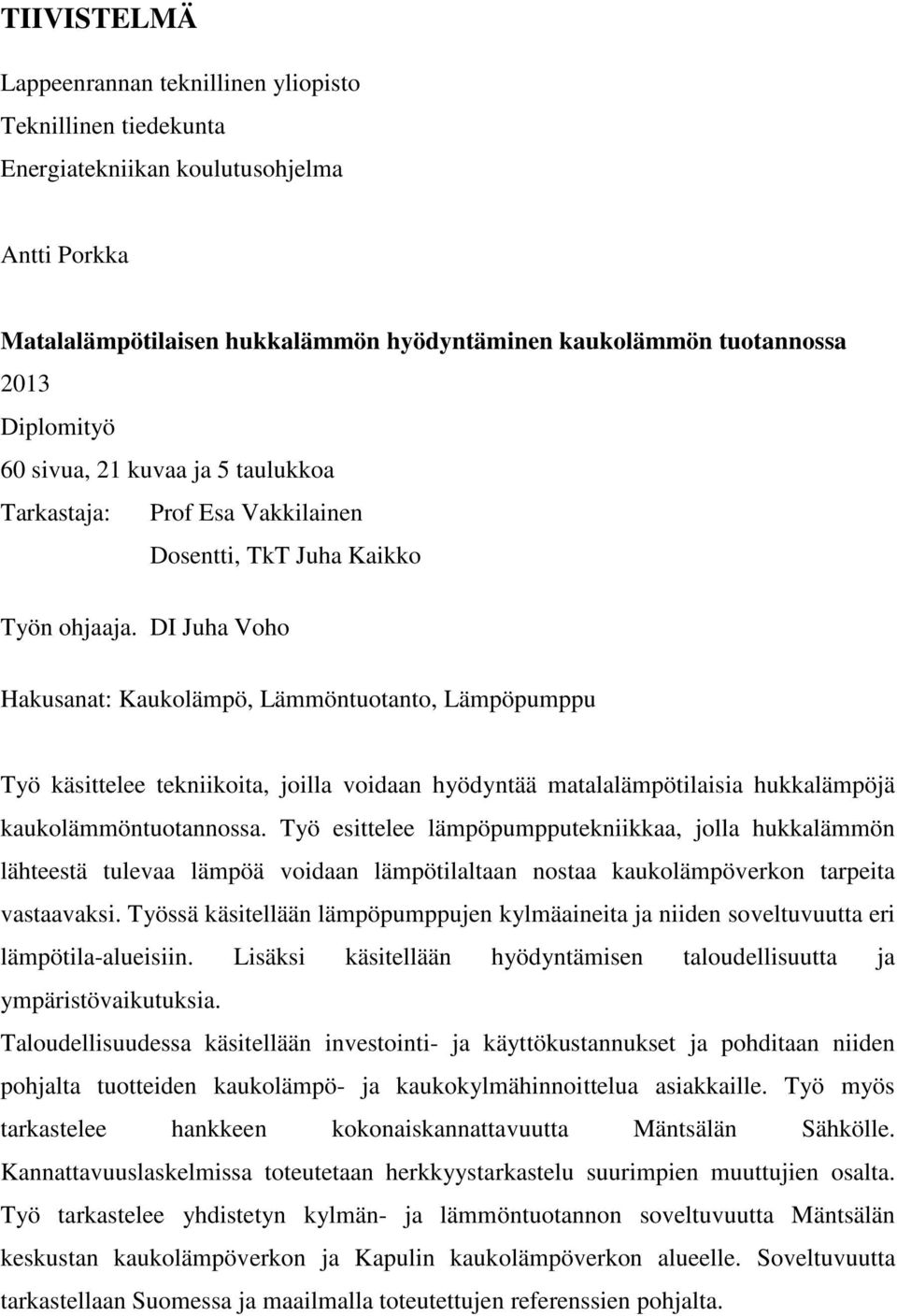 DI Juha Voho Hakusanat: Kaukolämpö, Lämmöntuotanto, Lämpöpumppu Työ käsittelee tekniikoita, joilla voidaan hyödyntää matalalämpötilaisia hukkalämpöjä kaukolämmöntuotannossa.