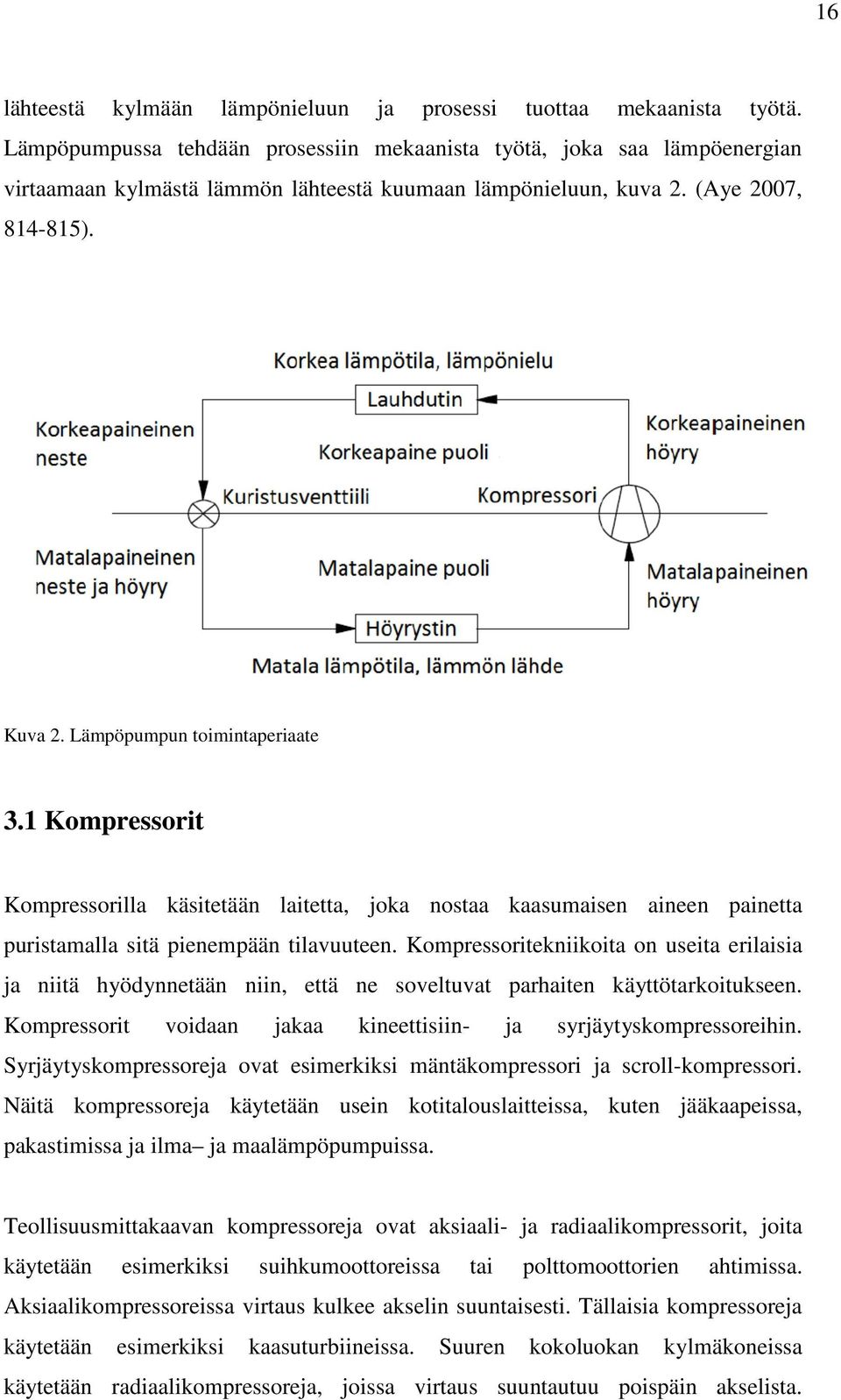 Lämpöpumpun toimintaperiaate 3.1 Kompressorit Kompressorilla käsitetään laitetta, joka nostaa kaasumaisen aineen painetta puristamalla sitä pienempään tilavuuteen.