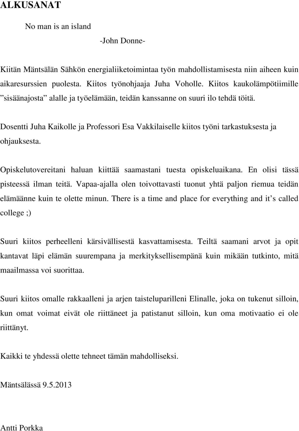 Dosentti Juha Kaikolle ja Professori Esa Vakkilaiselle kiitos työni tarkastuksesta ja ohjauksesta. Opiskelutovereitani haluan kiittää saamastani tuesta opiskeluaikana.