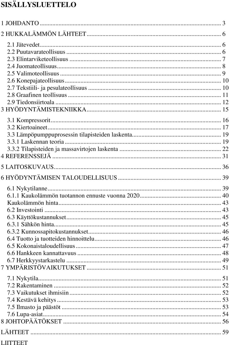 3 Lämpöpumppuprosessin tilapisteiden laskenta... 19 3.3.1 Laskennan teoria... 19 3.3.2 Tilapisteiden ja massavirtojen laskenta... 22 4 REFERENSSEJÄ... 31 5 LAITOSKUVAUS.
