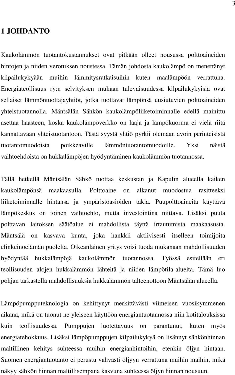 Energiateollisuus ry:n selvityksen mukaan tulevaisuudessa kilpailukykyisiä ovat sellaiset lämmöntuottajayhtiöt, jotka tuottavat lämpönsä uusiutuvien polttoaineiden yhteistuotannolla.