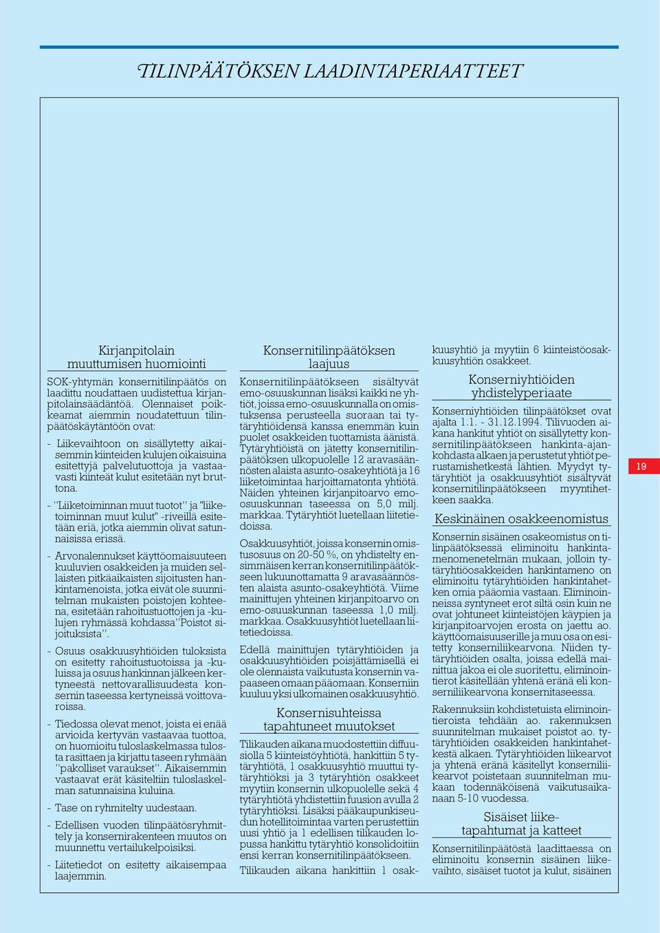 kulut esitetään nyt bruttona. - Liiketoiminnan muut tuotot ja "liiketoiminnan muut kulut" -riveillä esitetään eriä, jotka aiemmin olivat satunnaisissa erissä.